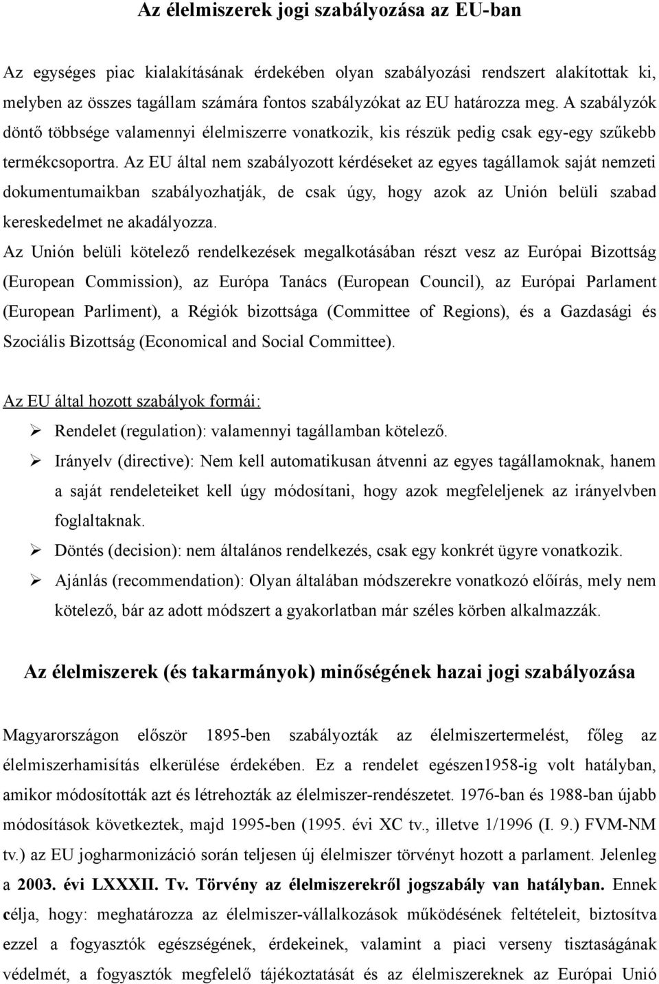 Az EU által nem szabályozott kérdéseket az egyes tagállamok saját nemzeti dokumentumaikban szabályozhatják, de csak úgy, hogy azok az Unión belüli szabad kereskedelmet ne akadályozza.