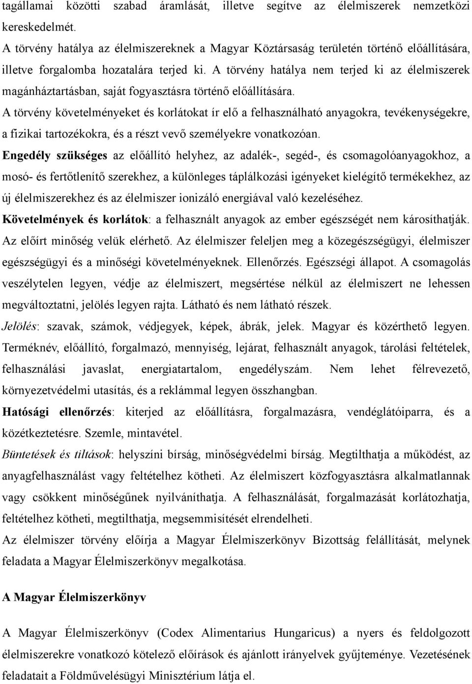 A törvény hatálya nem terjed ki az élelmiszerek magánháztartásban, saját fogyasztásra történő előállítására.