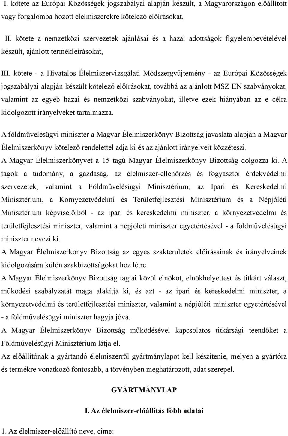 kötete - a Hivatalos Élelmiszervizsgálati Módszergyűjtemény - az Európai Közösségek jogszabályai alapján készült kötelező előírásokat, továbbá az ajánlott MSZ EN szabványokat, valamint az egyéb hazai