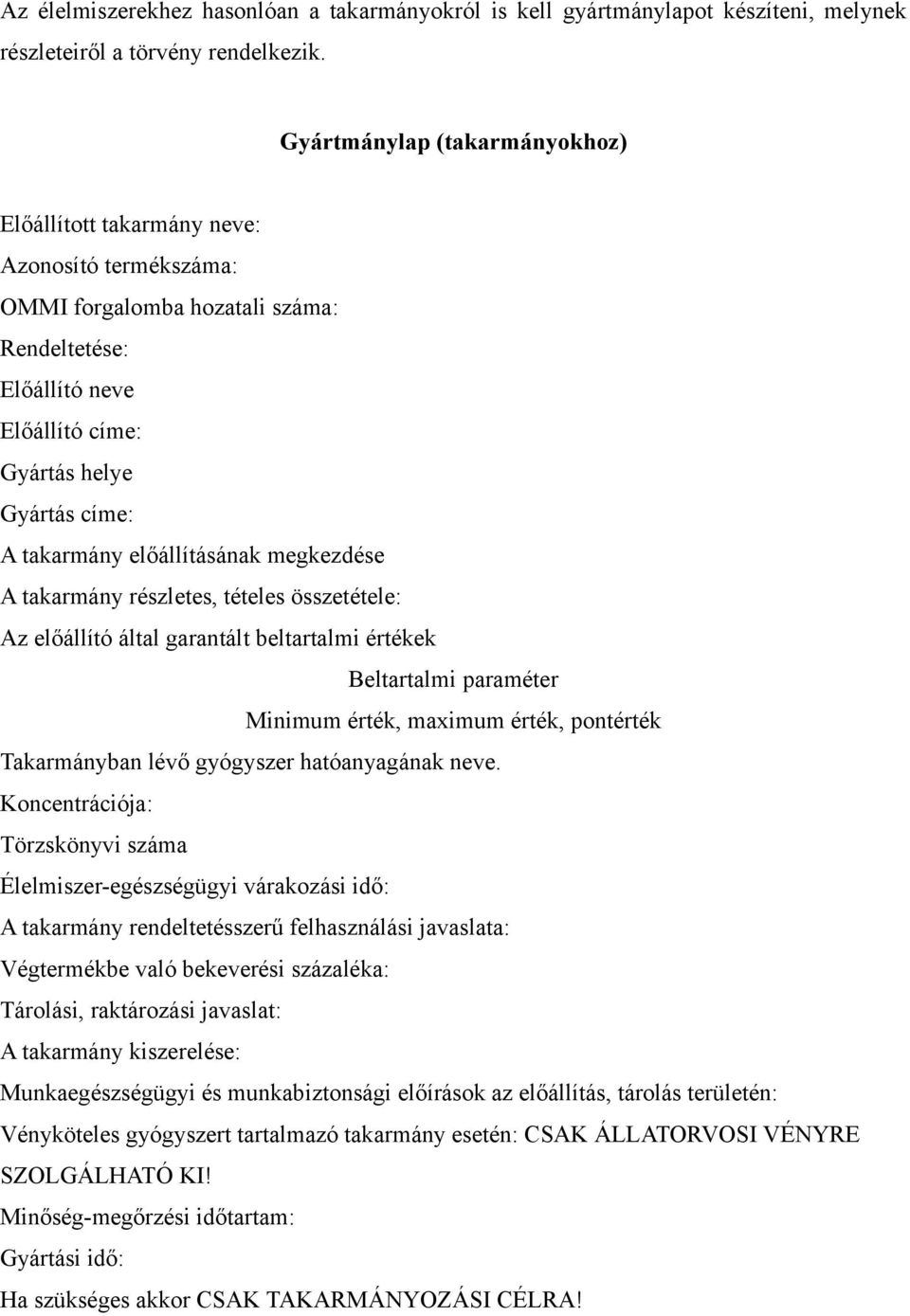 előállításának megkezdése A takarmány részletes, tételes összetétele: Az előállító által garantált beltartalmi értékek Beltartalmi paraméter Minimum érték, maximum érték, pontérték Takarmányban lévő