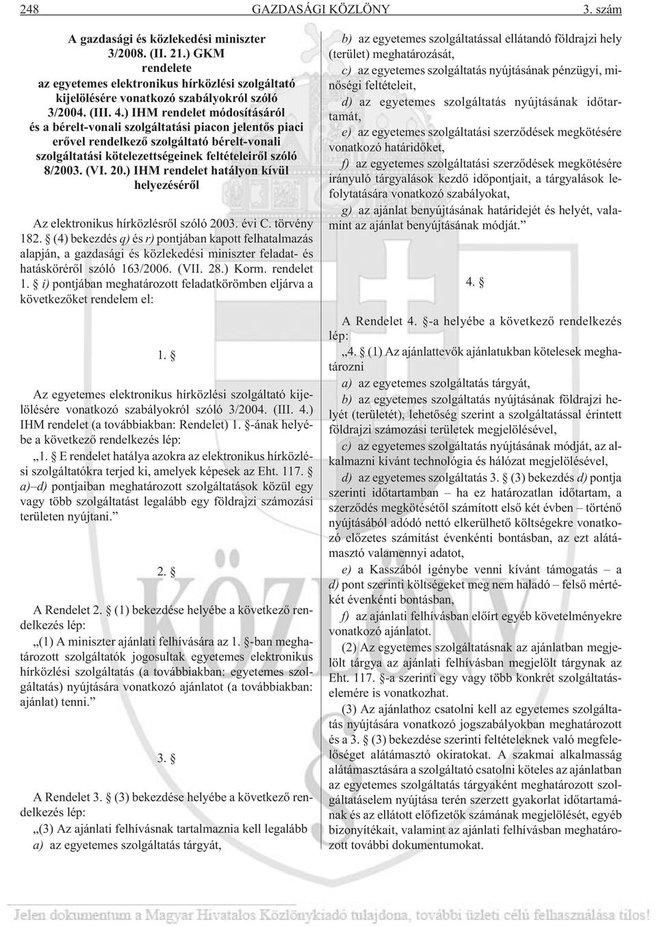 (VI. 20.) IHM rendelet hatályon kívül helyezésérõl Az elektronikus hírközlésrõl szóló 2003. évi C. törvény 182.