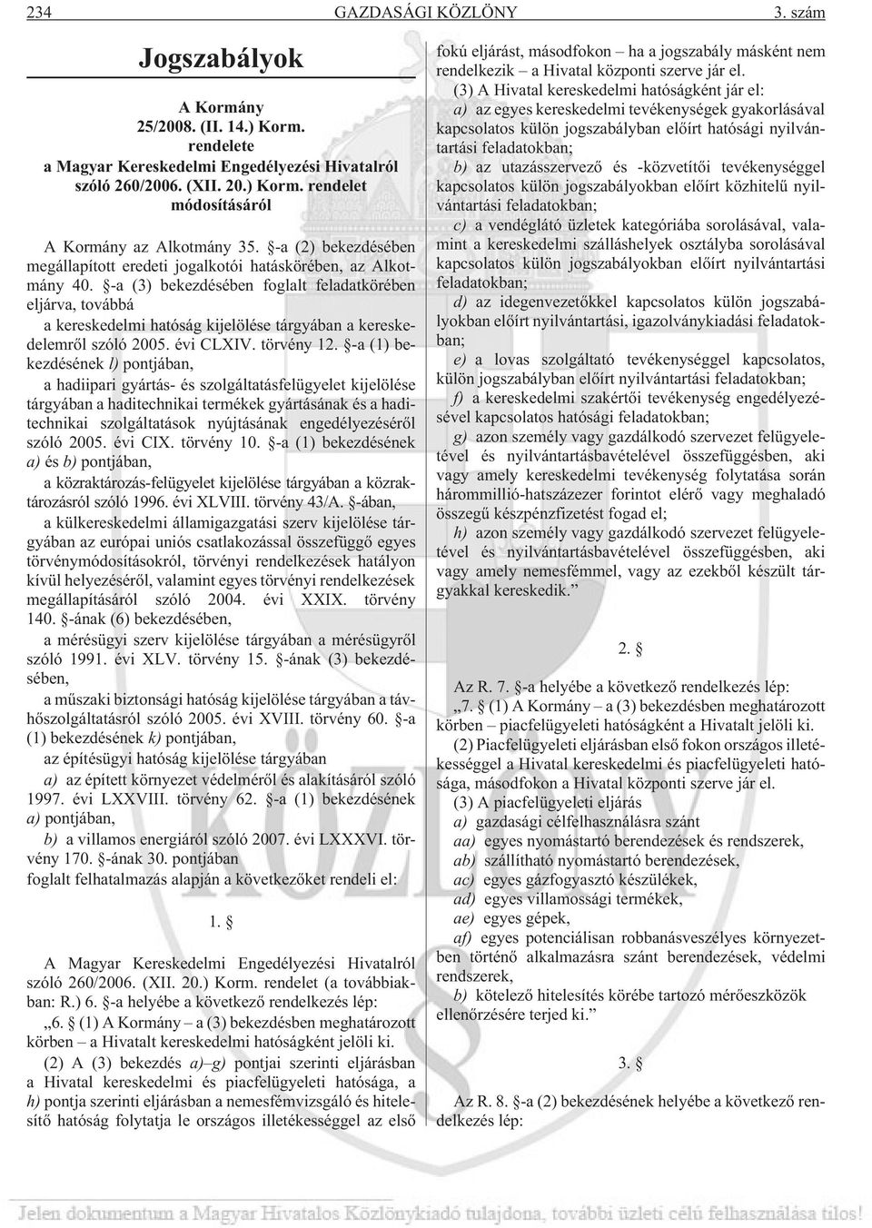 -a (3) bekezdésében foglalt feladatkörében eljárva, továbbá a kereskedelmi hatóság kijelölése tárgyában a kereskedelemrõl szóló 2005. évi CLXIV. törvény 12.