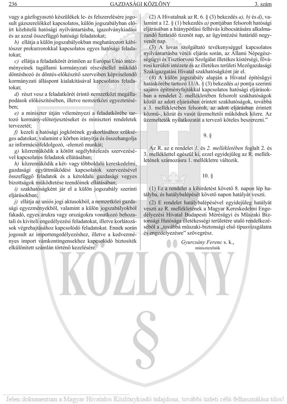 hatósági feladatokat; b) ellátja a külön jogszabályokban meghatározott kábítószer prekurzorokkal kapcsolatos egyes hatósági feladatokat; c) ellátja a feladatkörét érintõen az Európai Unió