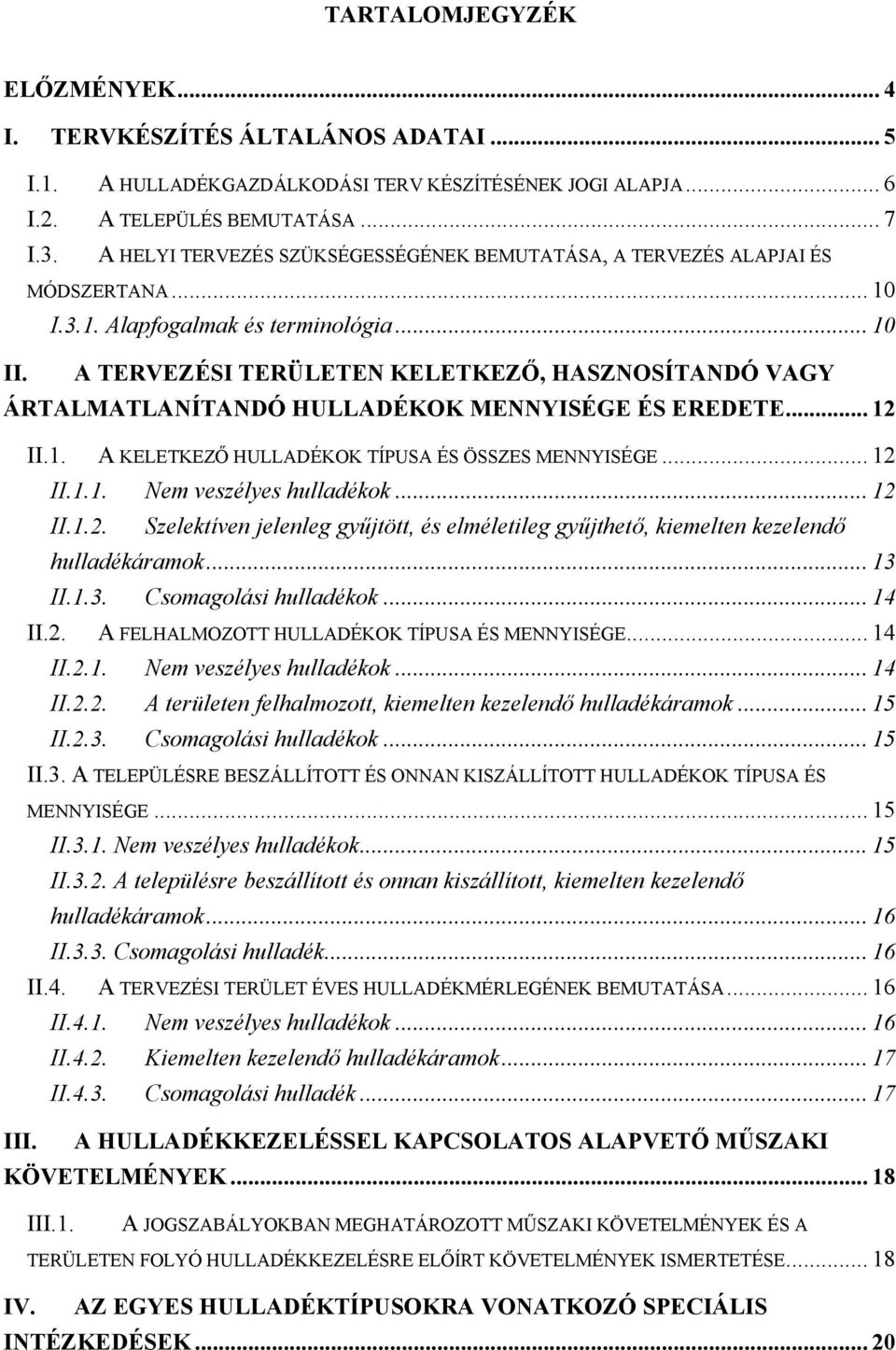 A TERVEZÉSI TERÜLETEN KELETKEZŐ, HASZNOSÍTANDÓ VAGY ÁRTALMATLANÍTANDÓ HULLADÉKOK MENNYISÉGE ÉS EREDETE... 12 II.1. A KELETKEZŐ HULLADÉKOK TÍPUSA ÉS ÖSSZES MENNYISÉGE... 12 II.1.1. Nem veszélyes hulladékok.