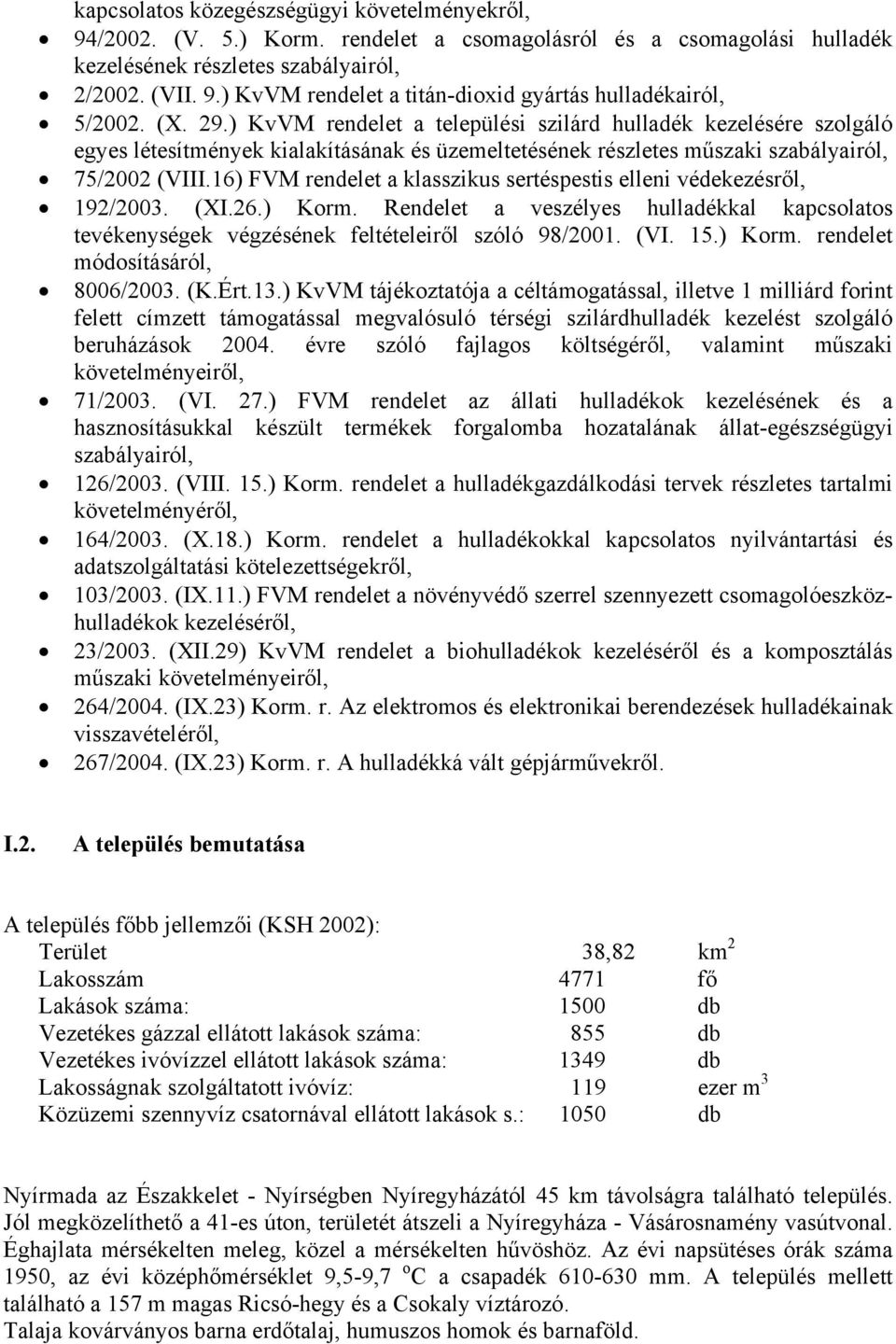 16) FVM rendelet a klasszikus sertéspestis elleni védekezésről, 192/2003. (XI.26.) Korm. Rendelet a veszélyes hulladékkal kapcsolatos tevékenységek végzésének feltételeiről szóló 98/2001. (VI. 15.