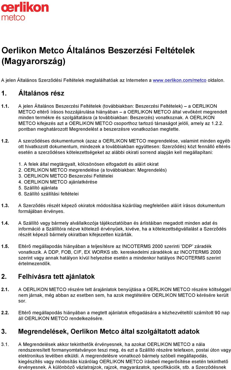 1. A jelen Általános Beszerzési Feltételek (továbbiakban: Beszerzési Feltételek) a OERLIKON METCO eltérő írásos hozzájárulása hiányában a OERLIKON METCO által vevőként megrendelt minden termékre és