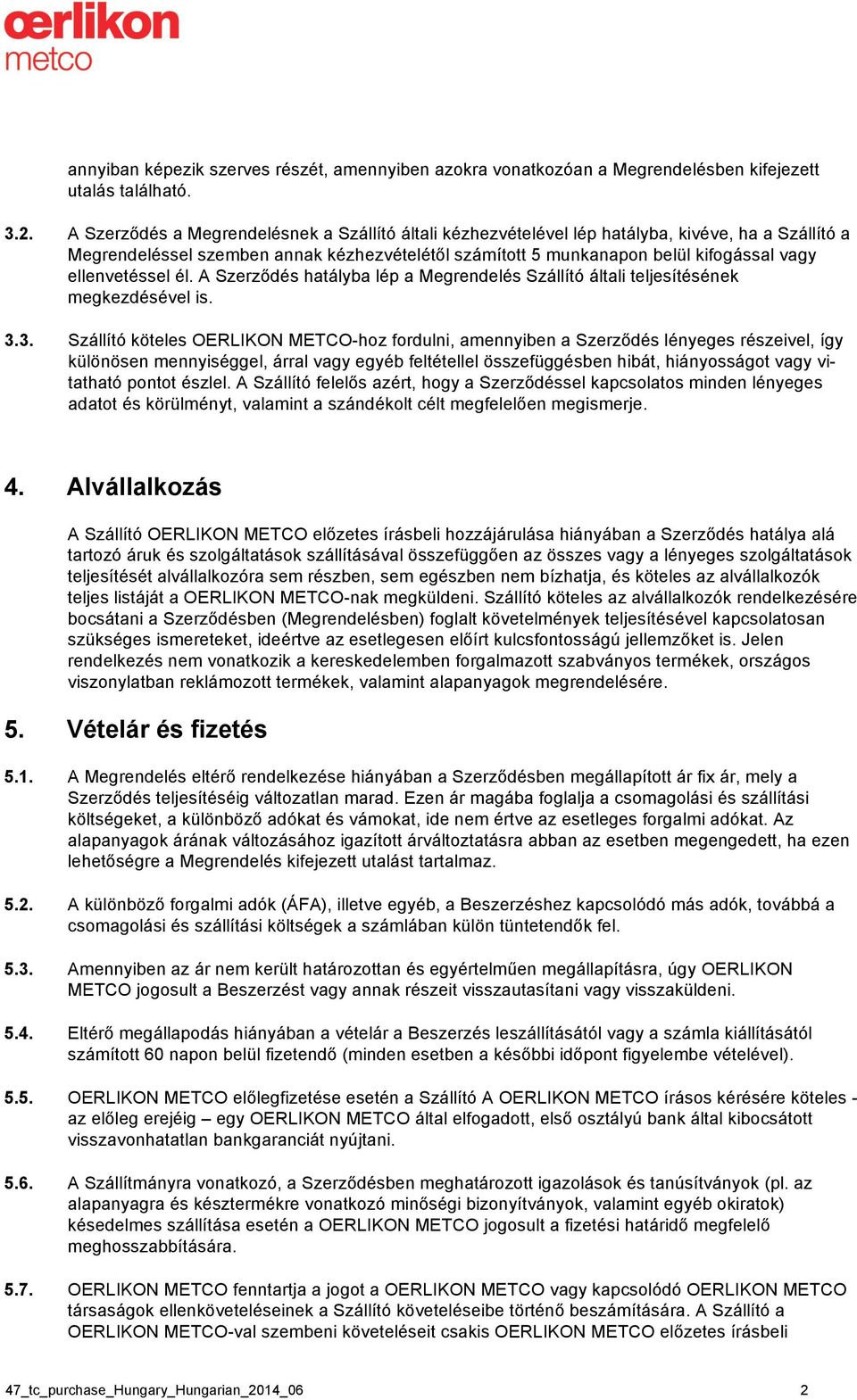 ellenvetéssel él. A Szerződés hatályba lép a Megrendelés Szállító általi teljesítésének megkezdésével is. 3.