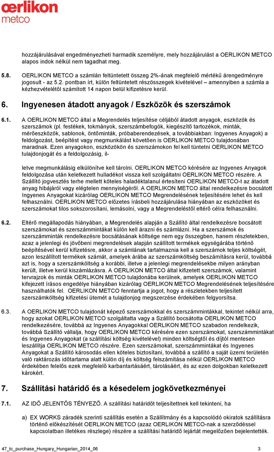 6. Ingyenesen átadott anyagok / Eszközök és szerszámok 6.1. A OERLIKON METCO által a Megrendelés teljesítése céljából átadott anyagok, eszközök és szerszámok (pl.