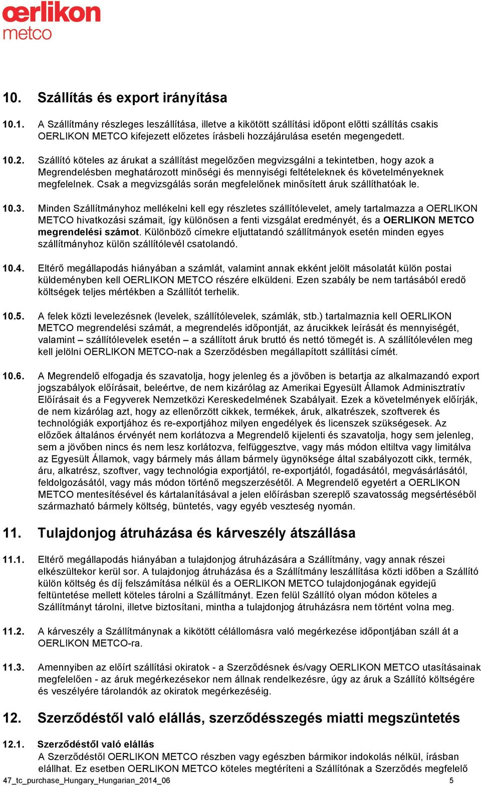 Csak a megvizsgálás során megfelelőnek minősített áruk szállíthatóak le. 10.3.