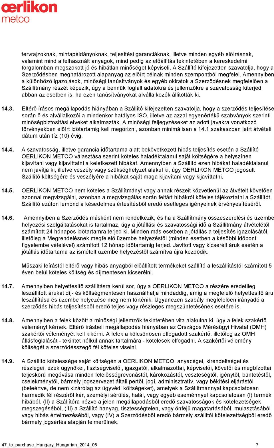 Amennyiben a különböző igazolások, minőségi tanúsítványok és egyéb okiratok a Szerződésnek megfelelően a Szállítmány részét képezik, úgy a bennük foglalt adatokra és jellemzőkre a szavatosság