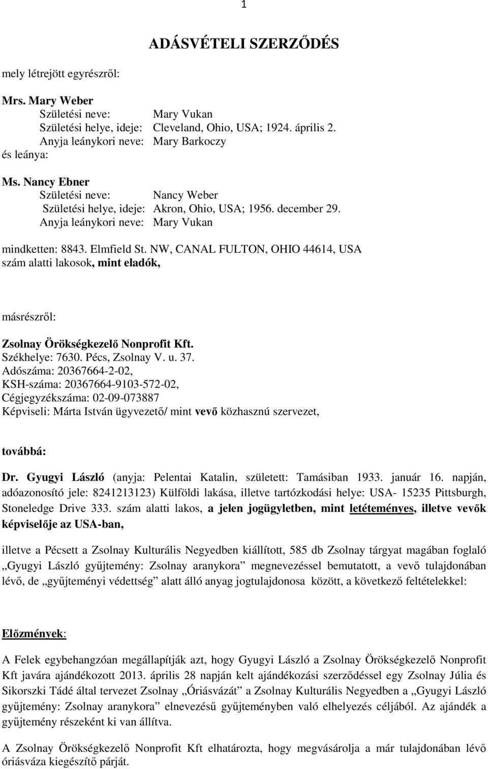 Anyja leánykori neve: Mary Vukan mindketten: 8843. Elmfield St. NW, CANAL FULTON, OHIO 44614, USA szám alatti lakosok, mint eladók, másrészről: Zsolnay Örökségkezelő Nonprofit Kft. Székhelye: 7630.