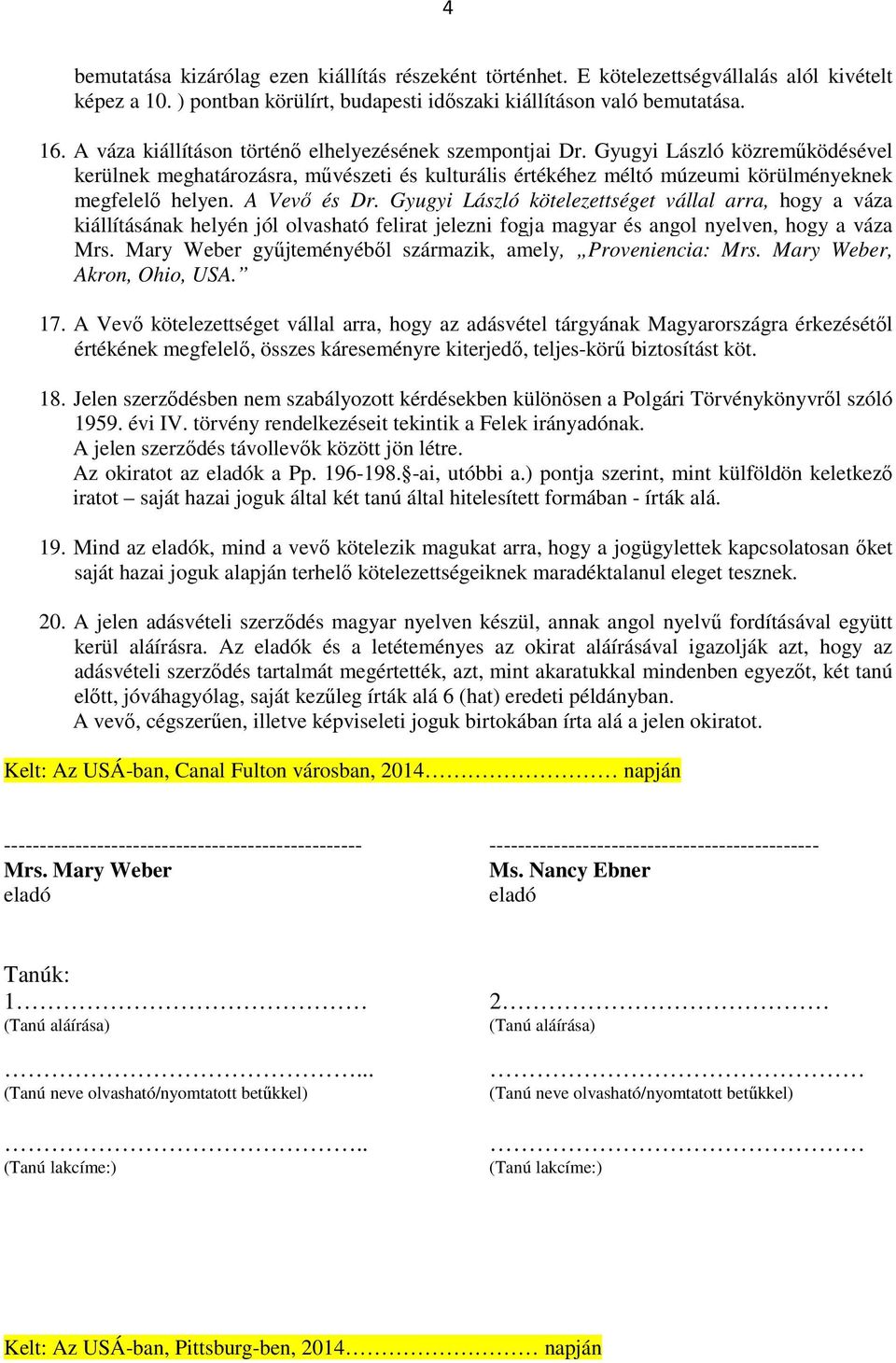 A Vevő és Dr. Gyugyi László kötelezettséget vállal arra, hogy a váza kiállításának helyén jól olvasható felirat jelezni fogja magyar és angol nyelven, hogy a váza Mrs.