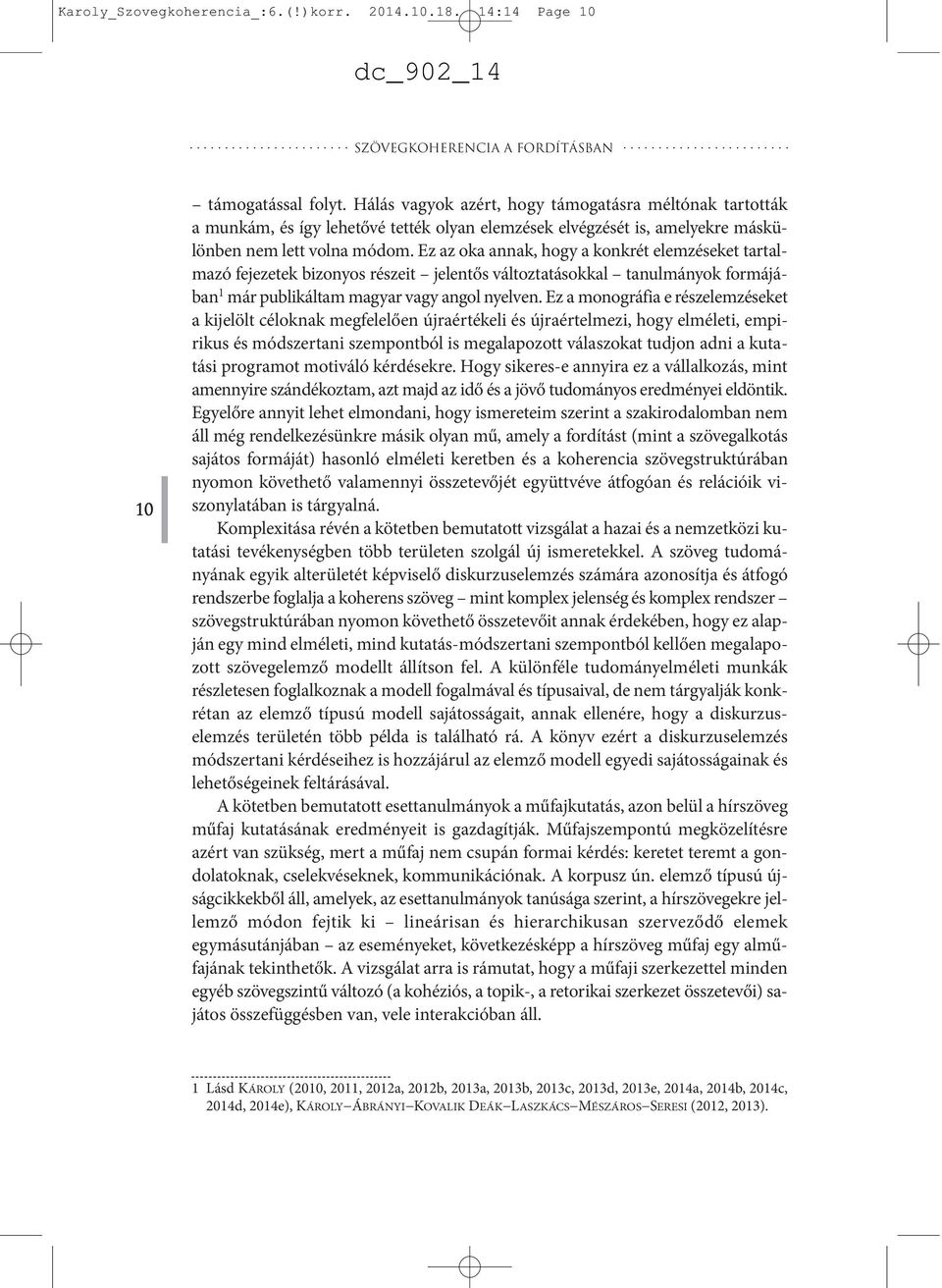 Ez az oka annak, hogy a konkrét elemzéseket tartalmazó fejezetek bizonyos részeit jelentős változtatásokkal tanulmányok formájában 1 már publikáltam magyar vagy angol nyelven.