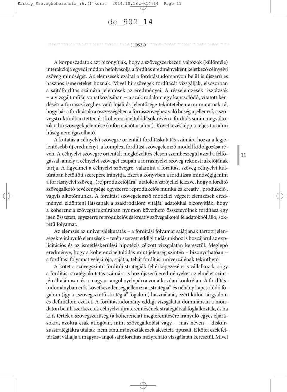 Az elemzések ezáltal a fordítástudományon belül is újszerű és hasznos ismereteket hoznak. Mivel hírszövegek fordítását vizsgálják, elsősorban a sajtófordítás számára jelentősek az eredményei.