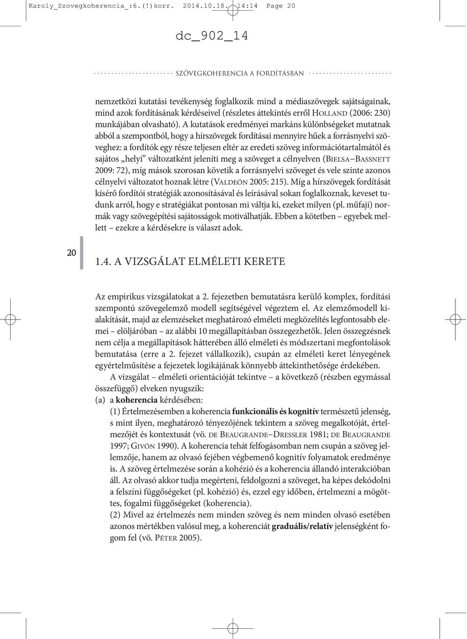 A kutatások eredményei markáns különbségeket mutatnak abból a szempontból, hogy a hírszövegek fordításai mennyire hűek a forrásnyelvi szöveghez: a fordítók egy része teljesen eltér az eredeti szöveg