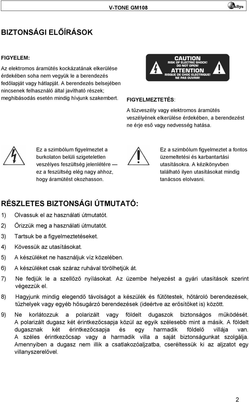 FIGYELMEZTETÉS: A tűzveszély vagy elektromos áramütés veszélyének elkerülése érdekében, a berendezést ne érje eső vagy nedvesség hatása.