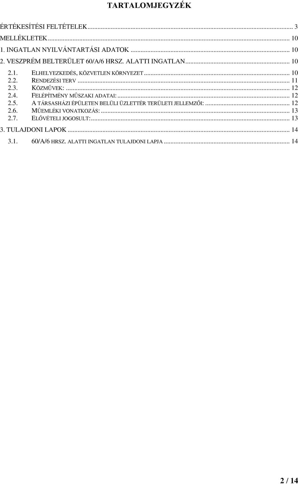 3. KÖZMŰVEK:... 12 2.4. FELÉPÍTMÉNY MŰSZAKI ADATAI:... 12 2.5. A TÁRSASHÁZI ÉPÜLETEN BELÜLI ÜZLETTÉR TERÜLETI JELLEMZŐI:... 12 2.6.