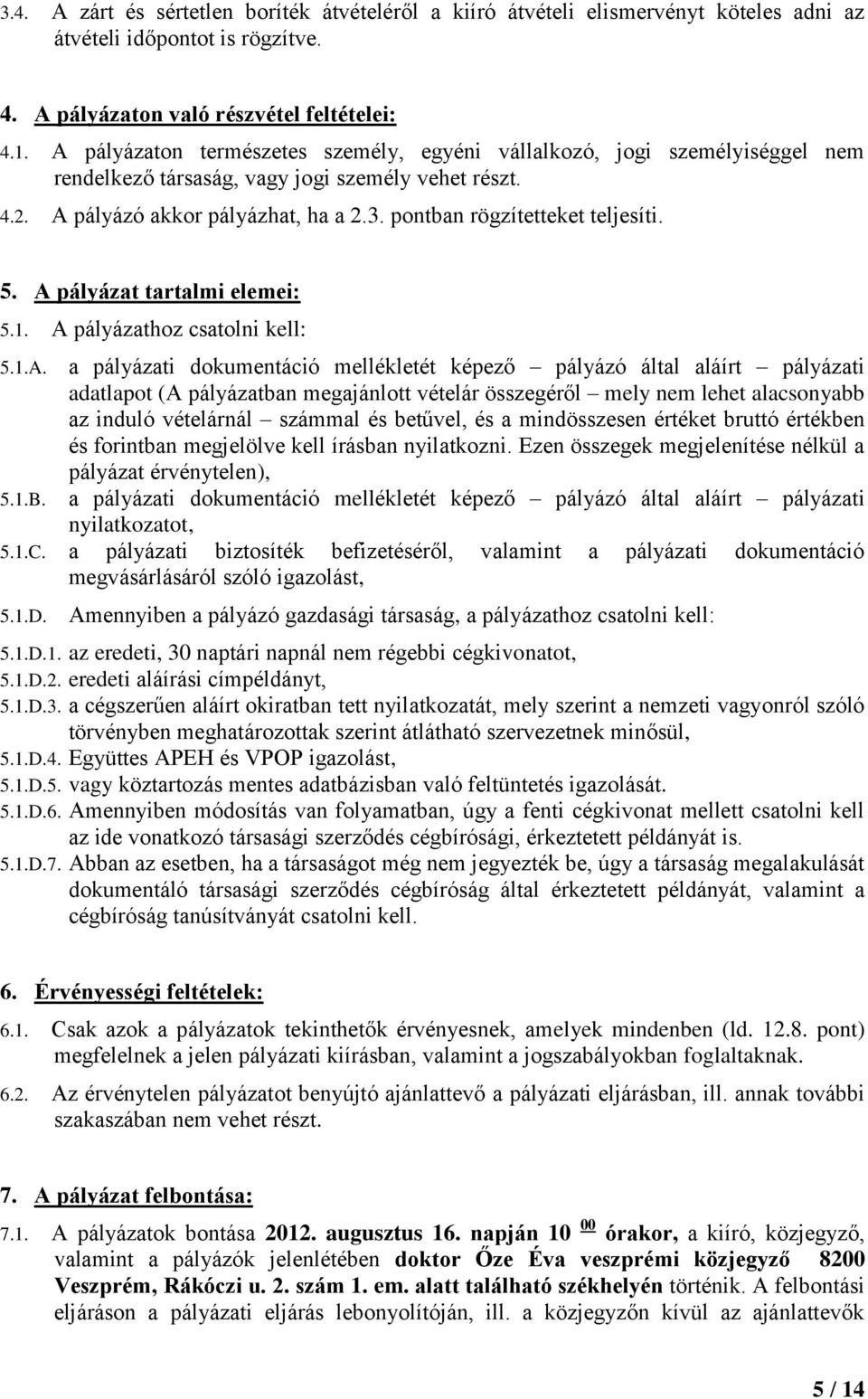 pontban rögzítetteket teljesíti. 5. A pályázat tartalmi elemei: 5.1. A pályázathoz csatolni kell: 5.1.A. 5.1.B.