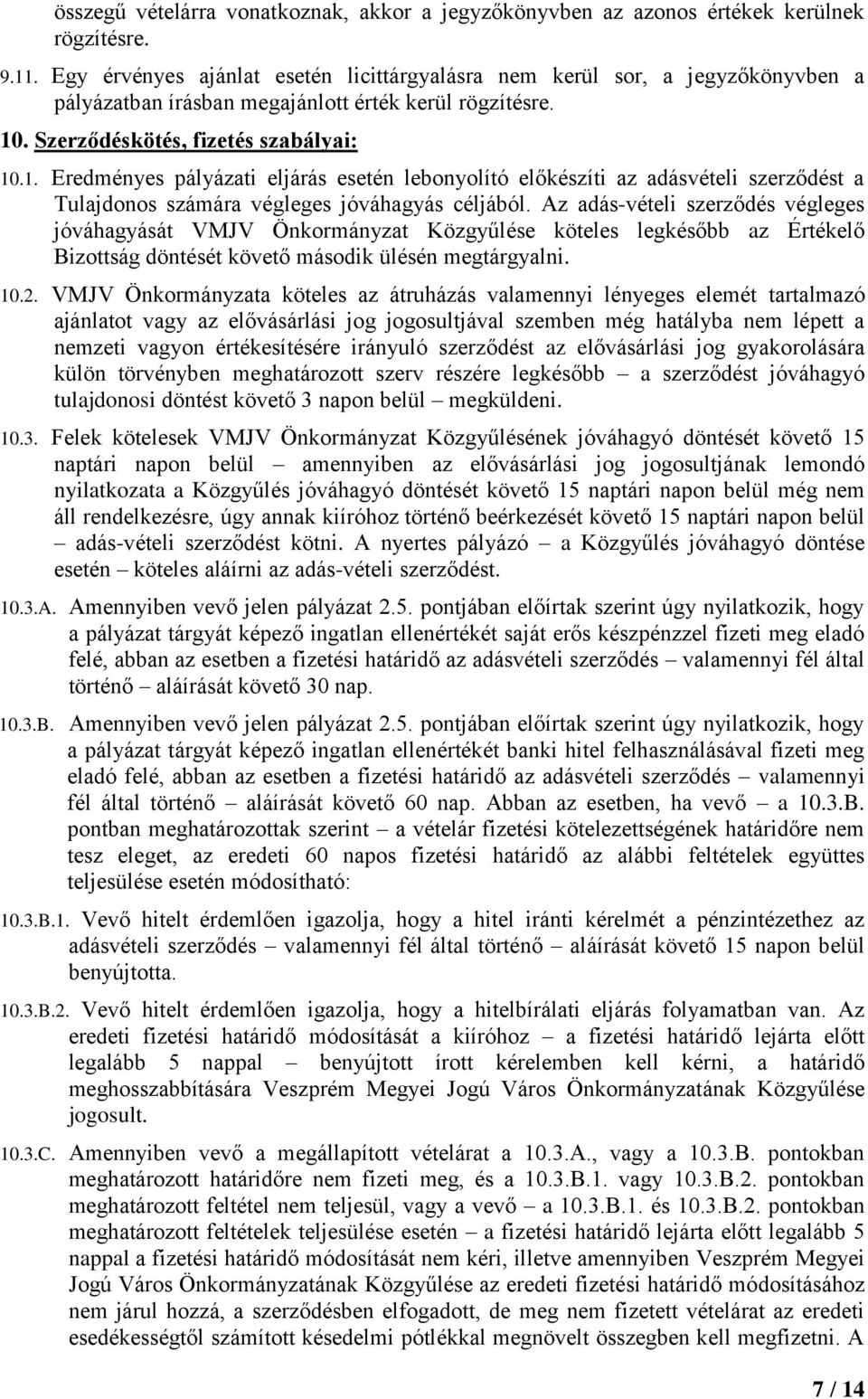 . Szerződéskötés, fizetés szabályai: 10.1. Eredményes pályázati eljárás esetén lebonyolító előkészíti az adásvételi szerződést a Tulajdonos számára végleges jóváhagyás céljából.