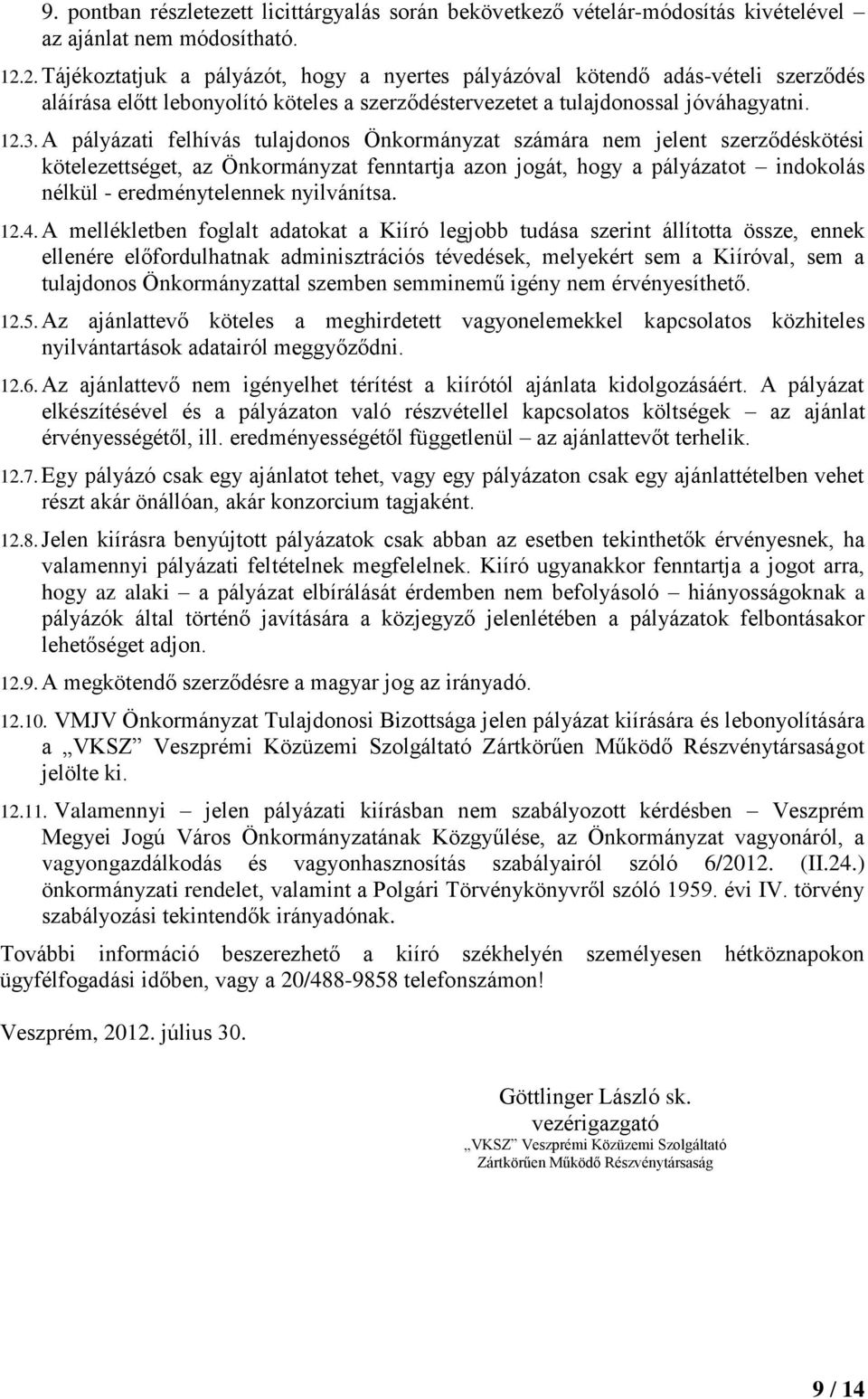 A pályázati felhívás tulajdonos Önkormányzat számára nem jelent szerződéskötési kötelezettséget, az Önkormányzat fenntartja azon jogát, hogy a pályázatot indokolás nélkül - eredménytelennek