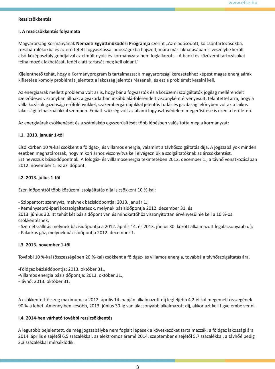 hajszolt, mára már lakhatásában is veszélybe került alsó-középosztály gondjaival az elmúlt nyolc év kormányzata nem foglalkozott A banki és közüzemi tartozásokat felhalmozók lakhatását, fedél alatt