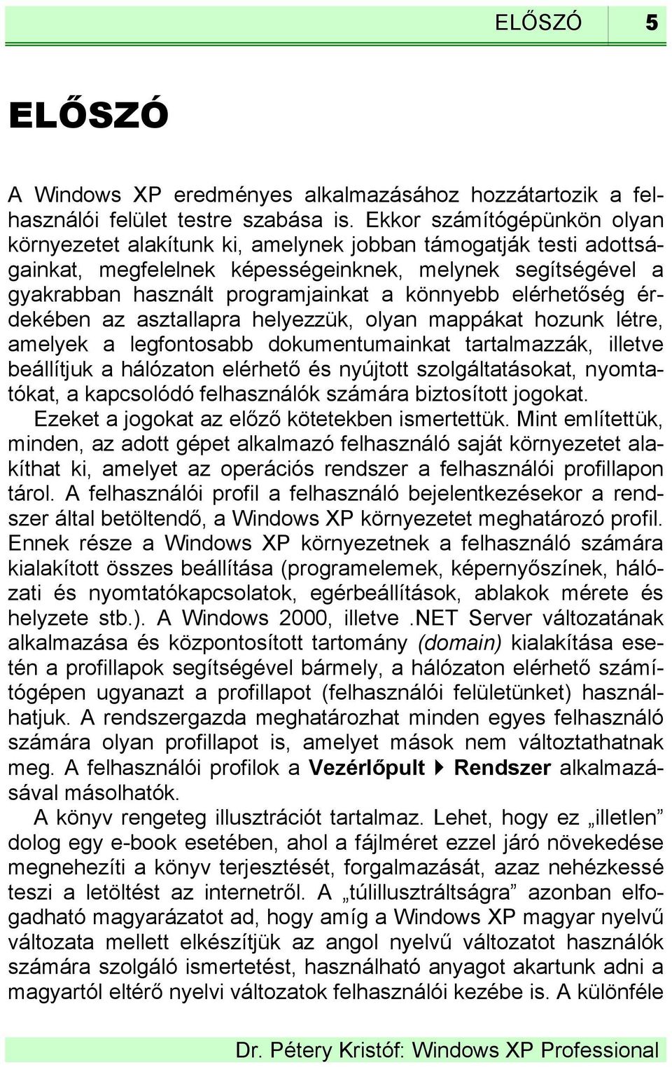 könnyebb elérhetőség érdekében az asztallapra helyezzük, olyan mappákat hozunk létre, amelyek a legfontosabb dokumentumainkat tartalmazzák, illetve beállítjuk a hálózaton elérhető és nyújtott