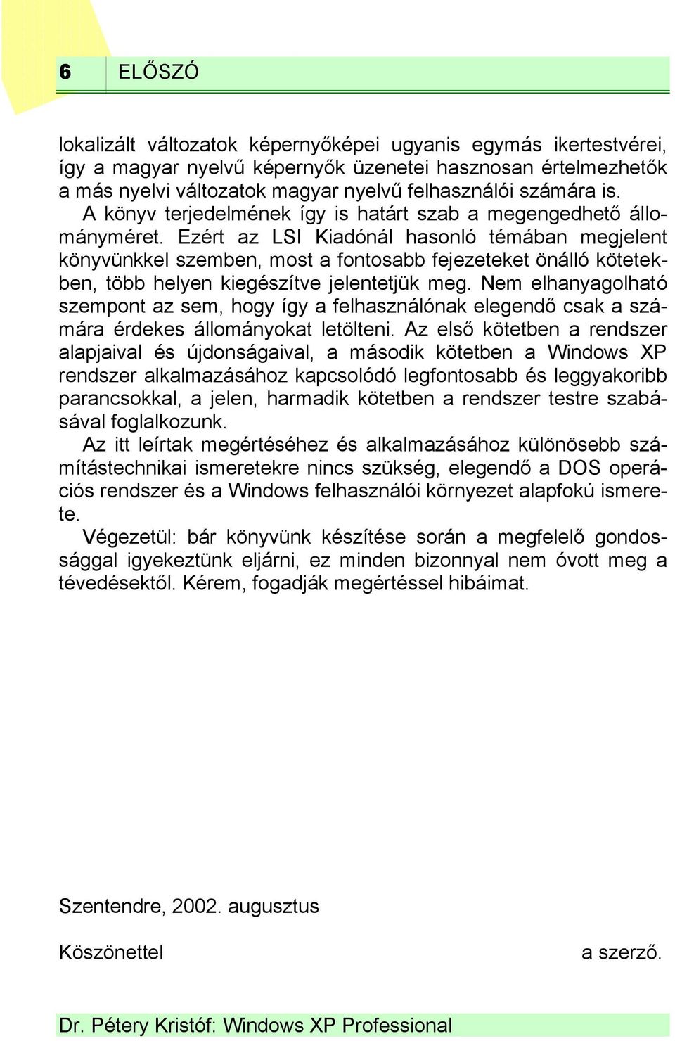 Ezért az LSI Kiadónál hasonló témában megjelent könyvünkkel szemben, most a fontosabb fejezeteket önálló kötetekben, több helyen kiegészítve jelentetjük meg.