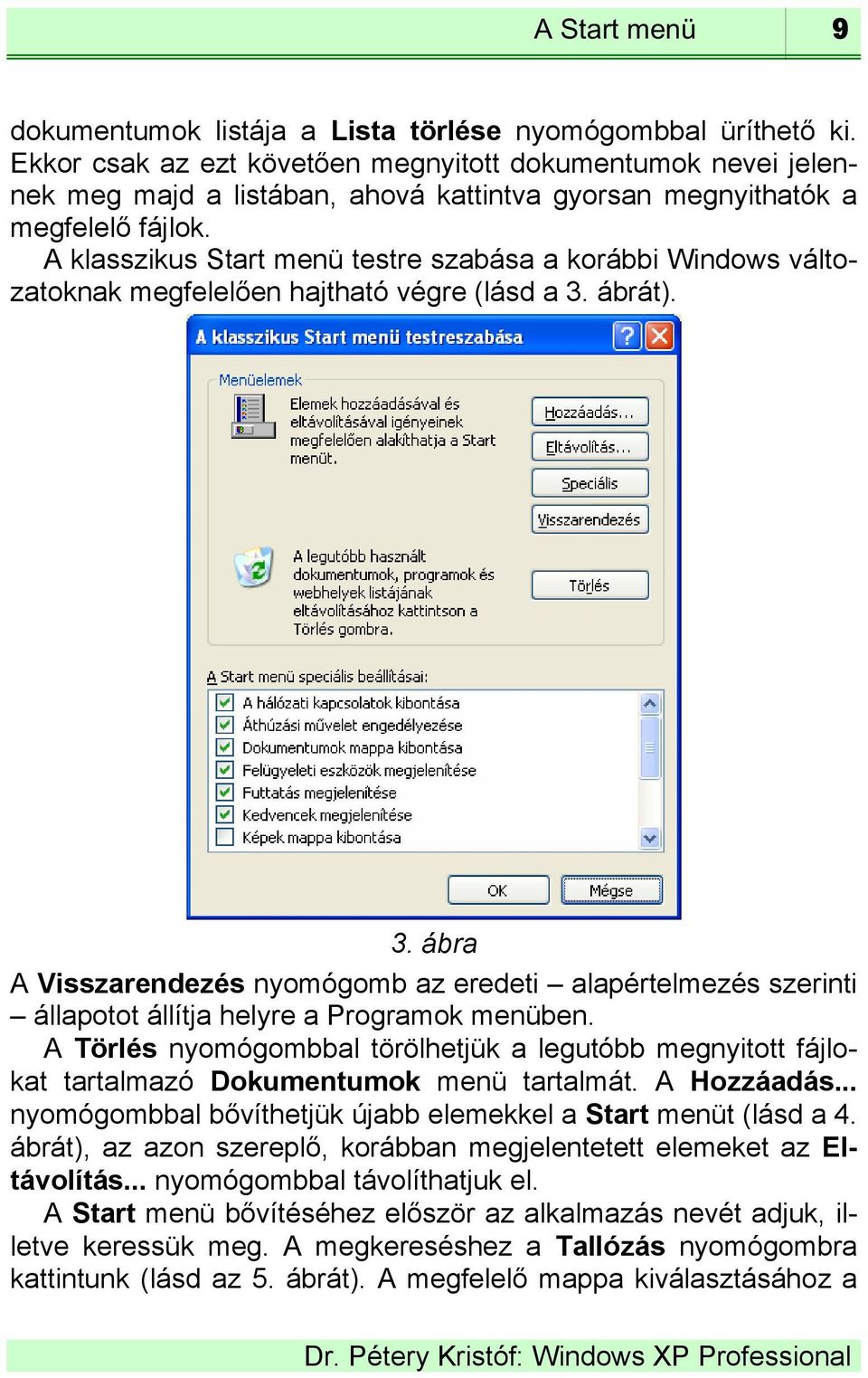 A klasszikus Start menü testre szabása a korábbi Windows változatoknak megfelelően hajtható végre (lásd a 3.