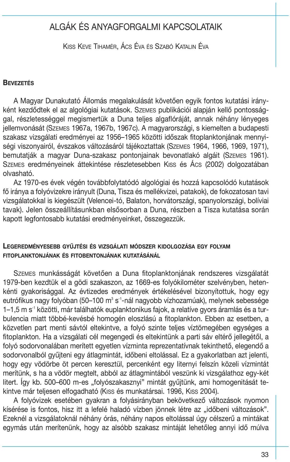 A magyarországi, s kiemelten a budapesti szakasz vizsgálati eredményei az 1956 1965 közötti idôszak fitoplanktonjának mennyiségi viszonyairól, évszakos változásáról tájékoztattak (SZEMES 1964, 1966,