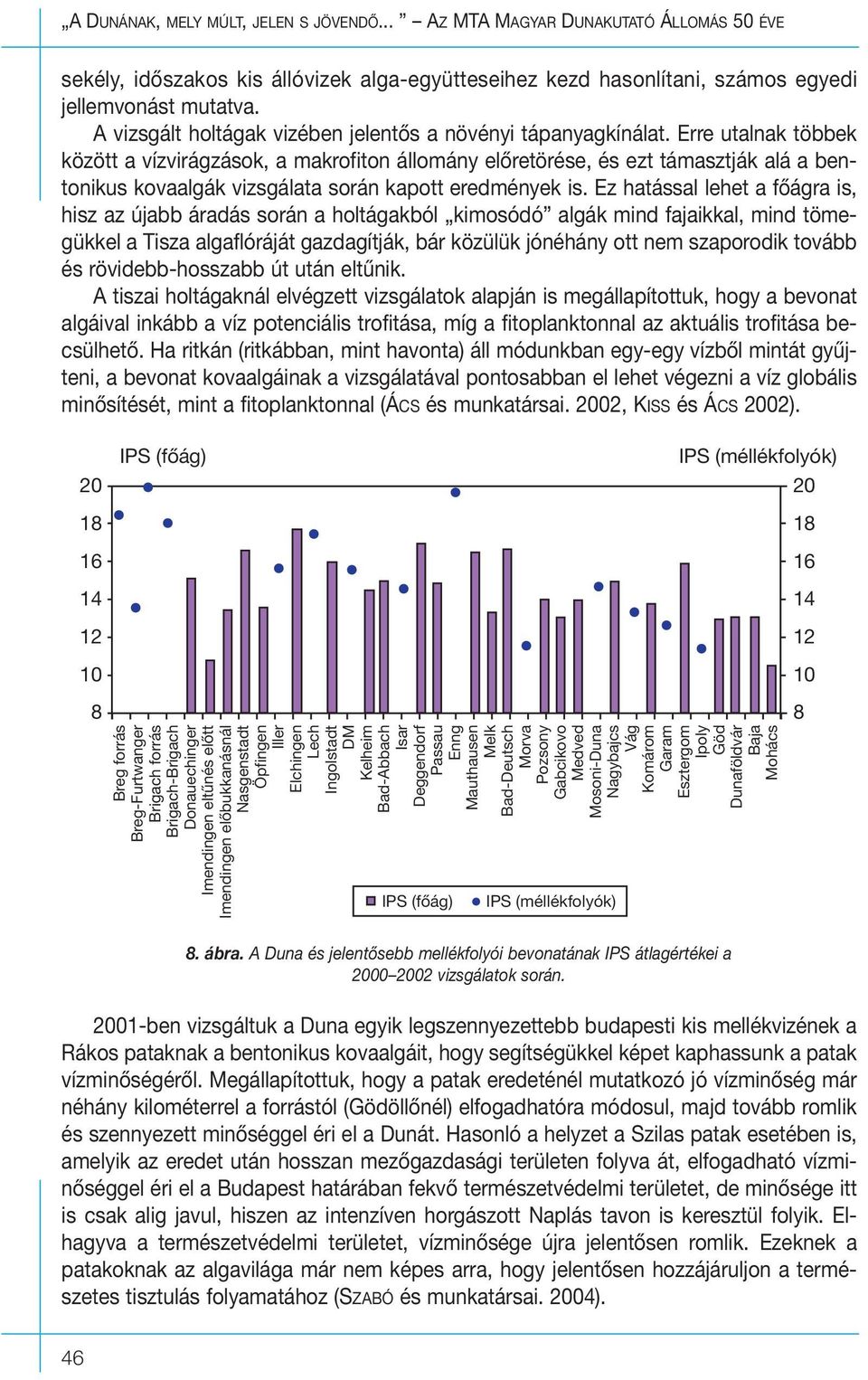 Erre utalnak többek között a vízvirágzások, a makrofiton állomány elôretörése, és ezt támasztják alá a bentonikus kovaalgák vizsgálata során kapott eredmények is.