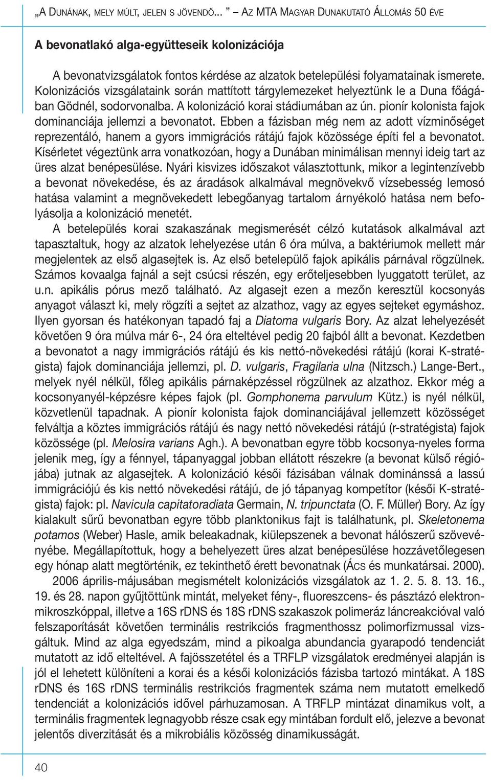 Kolonizációs vizsgálataink során mattított tárgylemezeket helyeztünk le a Duna fôágában Gödnél, sodorvonalba. A kolonizáció korai stádiumában az ún.