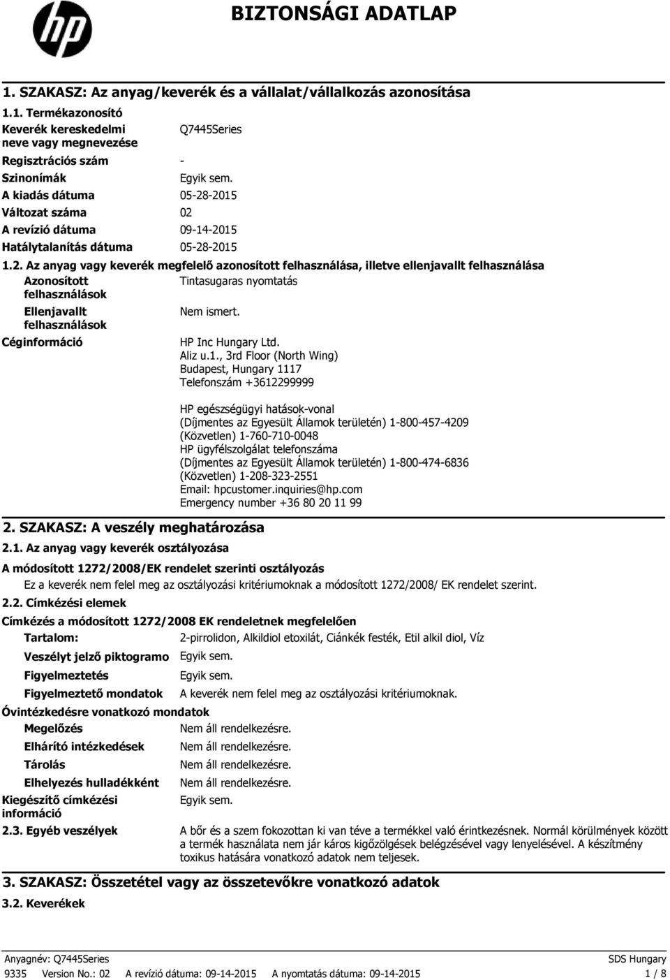 2015 Változat száma 02 A revízió dátuma 09142015 Hatálytalanítás dátuma 05282015 1.2. Az anyag vagy keverék megfelelő azonosított felhasználása, illetve ellenjavallt felhasználása Azonosított Tintasugaras nyomtatás felhasználások Ellenjavallt felhasználások Céginformáció Nem ismert.