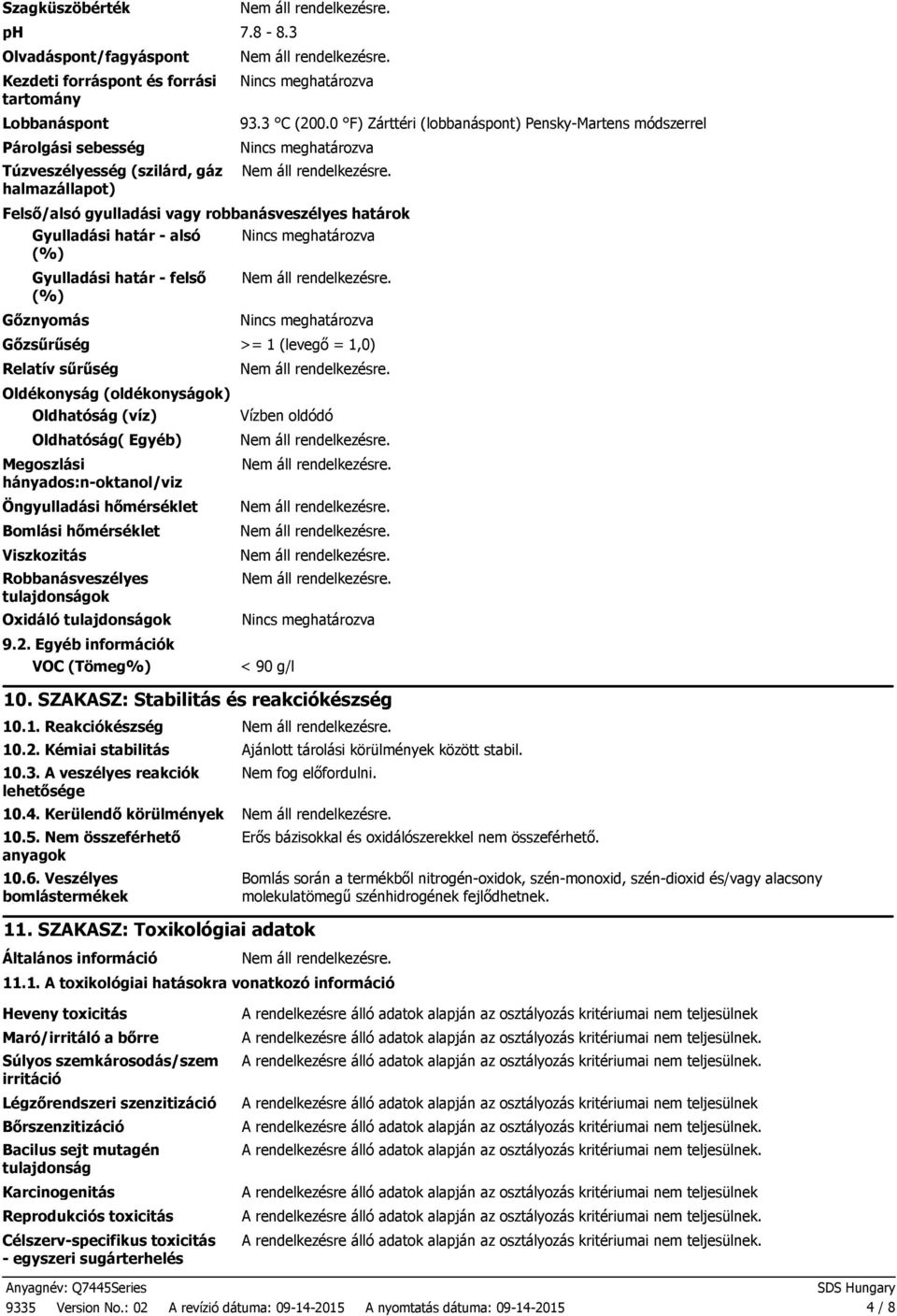 1,0) Relatív sűrűség Oldékonyság (oldékonyságok) Oldhatóság (víz) Oldhatóság( Egyéb) Megoszlási hányados:noktanol/viz Öngyulladási hőmérséklet Bomlási hőmérséklet Viszkozitás Robbanásveszélyes