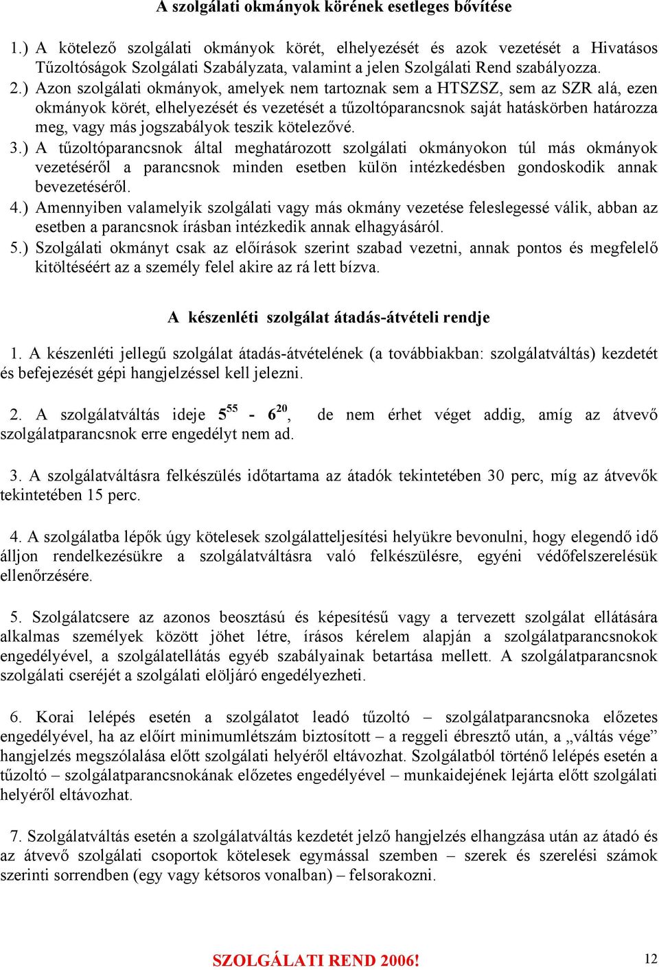 ) Azon szolgálati okmányok, amelyek nem tartoznak sem a HTSZSZ, sem az SZR alá, ezen okmányok körét, elhelyezését és vezetését a tűzoltóparancsnok saját hatáskörben határozza meg, vagy más