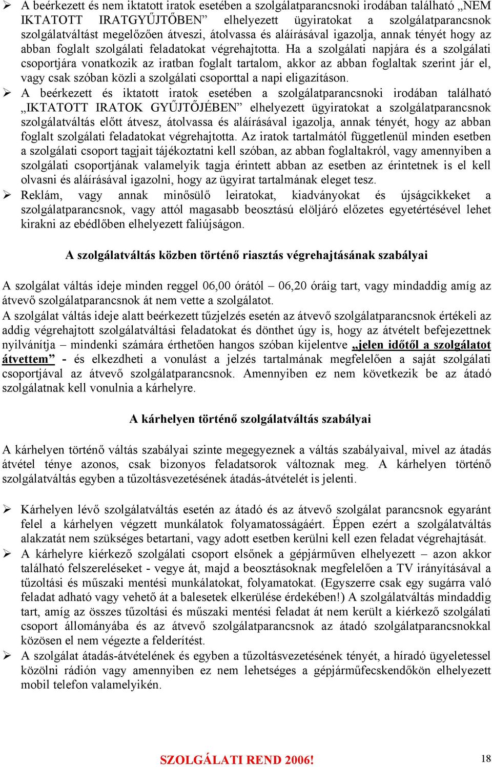 Ha a szolgálati napjára és a szolgálati csoportjára vonatkozik az iratban foglalt tartalom, akkor az abban foglaltak szerint jár el, vagy csak szóban közli a szolgálati csoporttal a napi eligazításon.