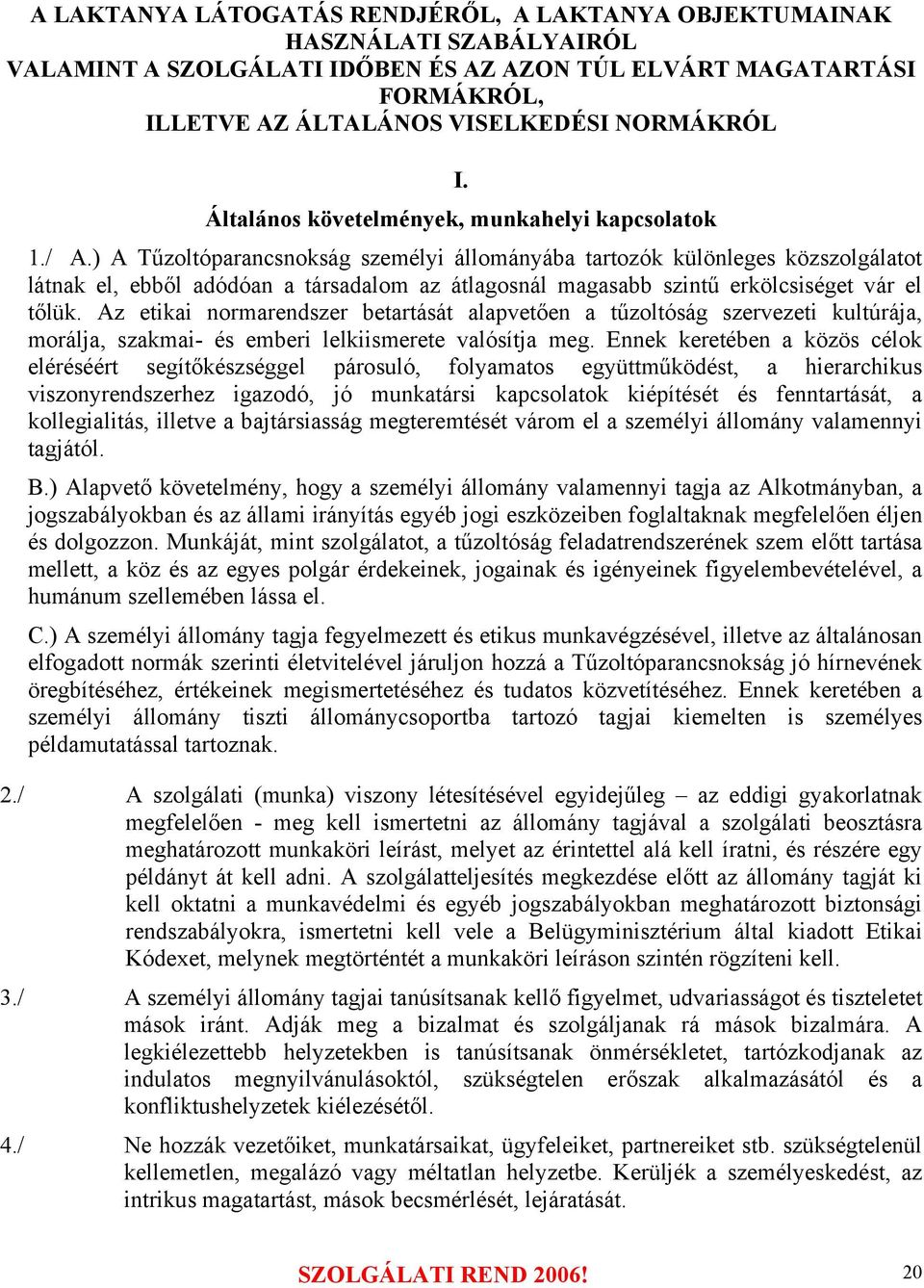 ) A Tűzoltóparancsnokság személyi állományába tartozók különleges közszolgálatot látnak el, ebből adódóan a társadalom az átlagosnál magasabb szintű erkölcsiséget vár el tőlük.