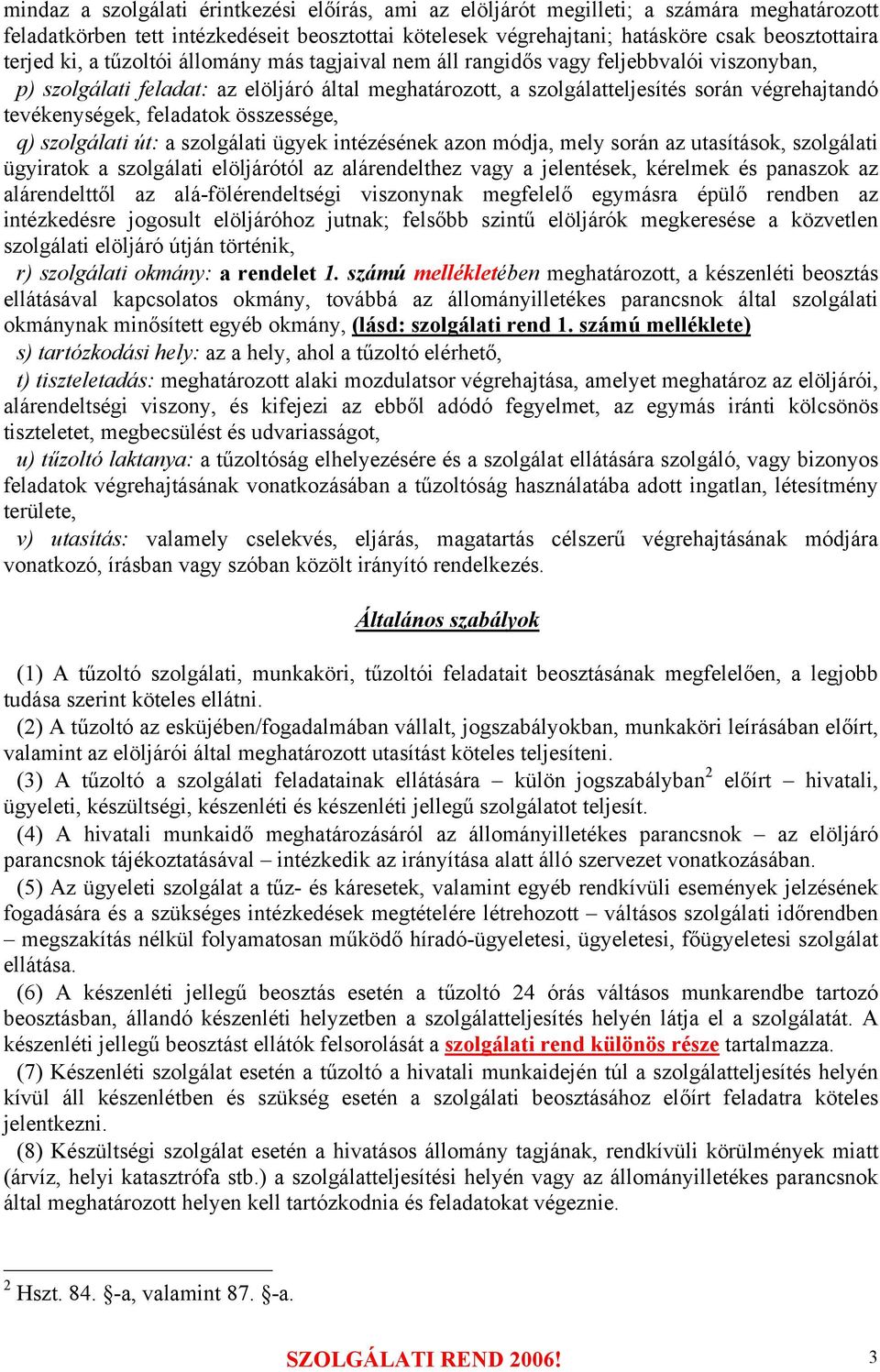 feladatok összessége, q) szolgálati út: a szolgálati ügyek intézésének azon módja, mely során az utasítások, szolgálati ügyiratok a szolgálati elöljárótól az alárendelthez vagy a jelentések, kérelmek