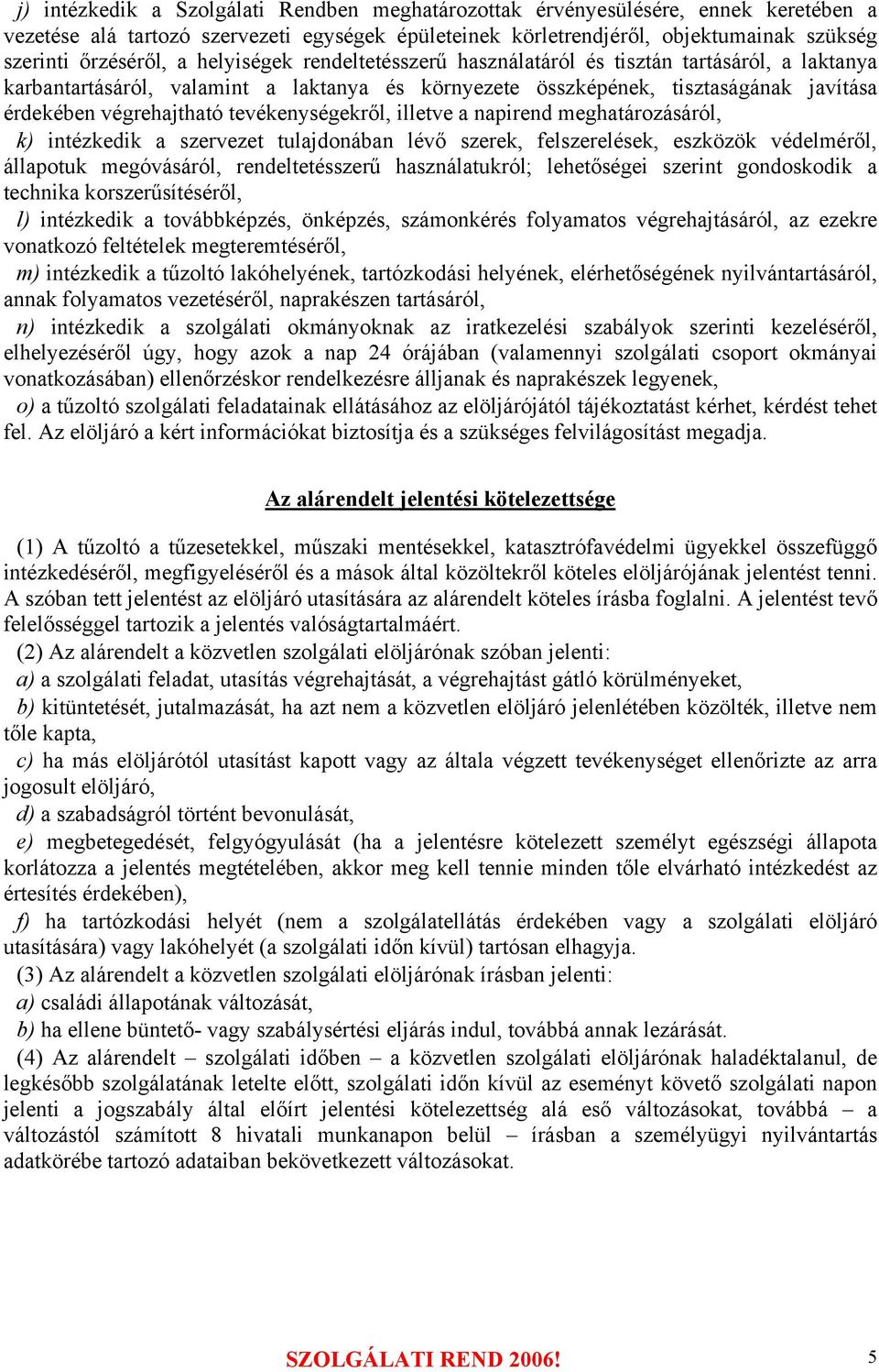 tevékenységekről, illetve a napirend meghatározásáról, k) intézkedik a szervezet tulajdonában lévő szerek, felszerelések, eszközök védelméről, állapotuk megóvásáról, rendeltetésszerű használatukról;