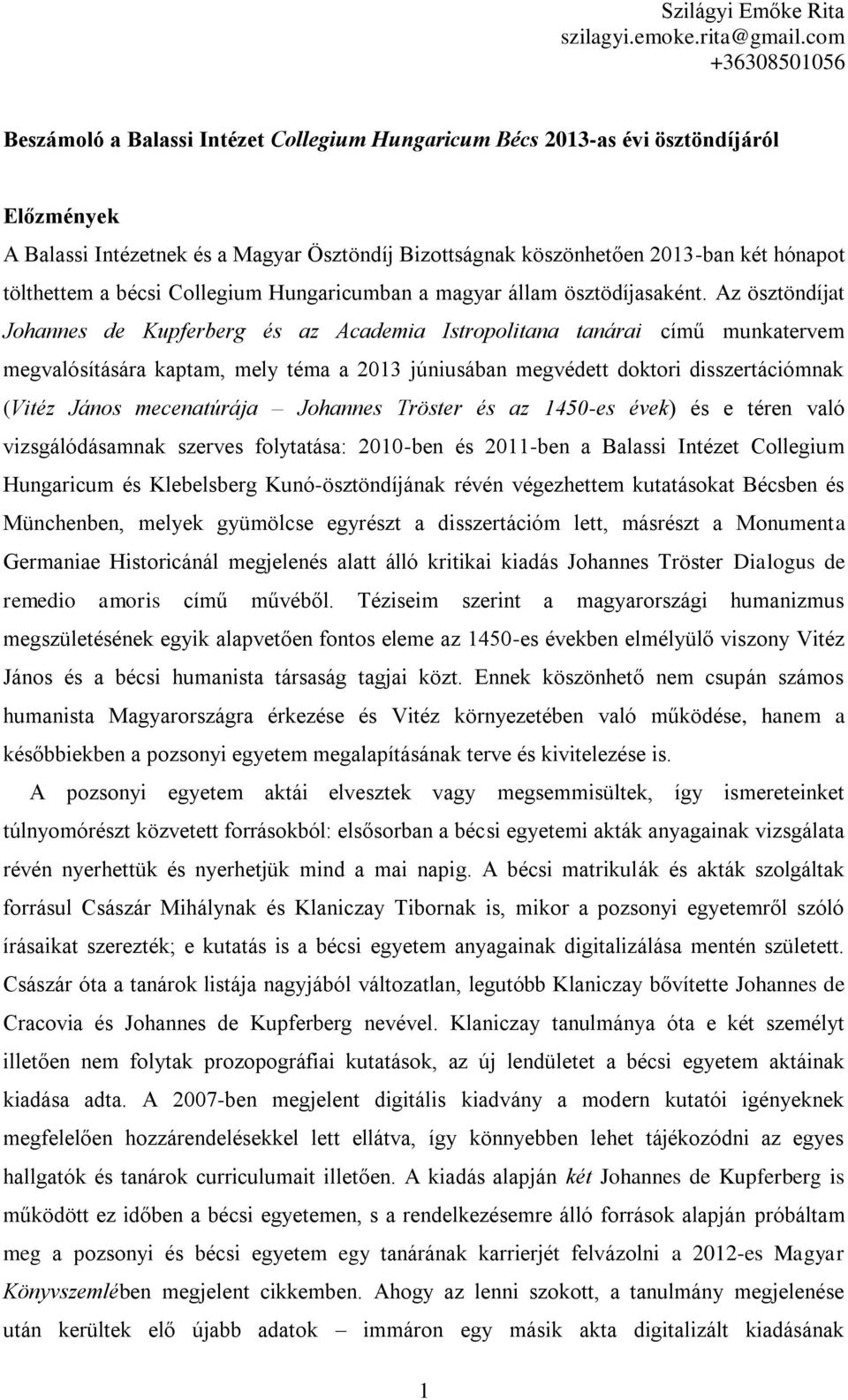 Az ösztöndíjat Johannes de Kupferberg és az Academia Istropolitana tanárai című munkatervem megvalósítására kaptam, mely téma a 2013 júniusában megvédett doktori disszertációmnak (Vitéz János