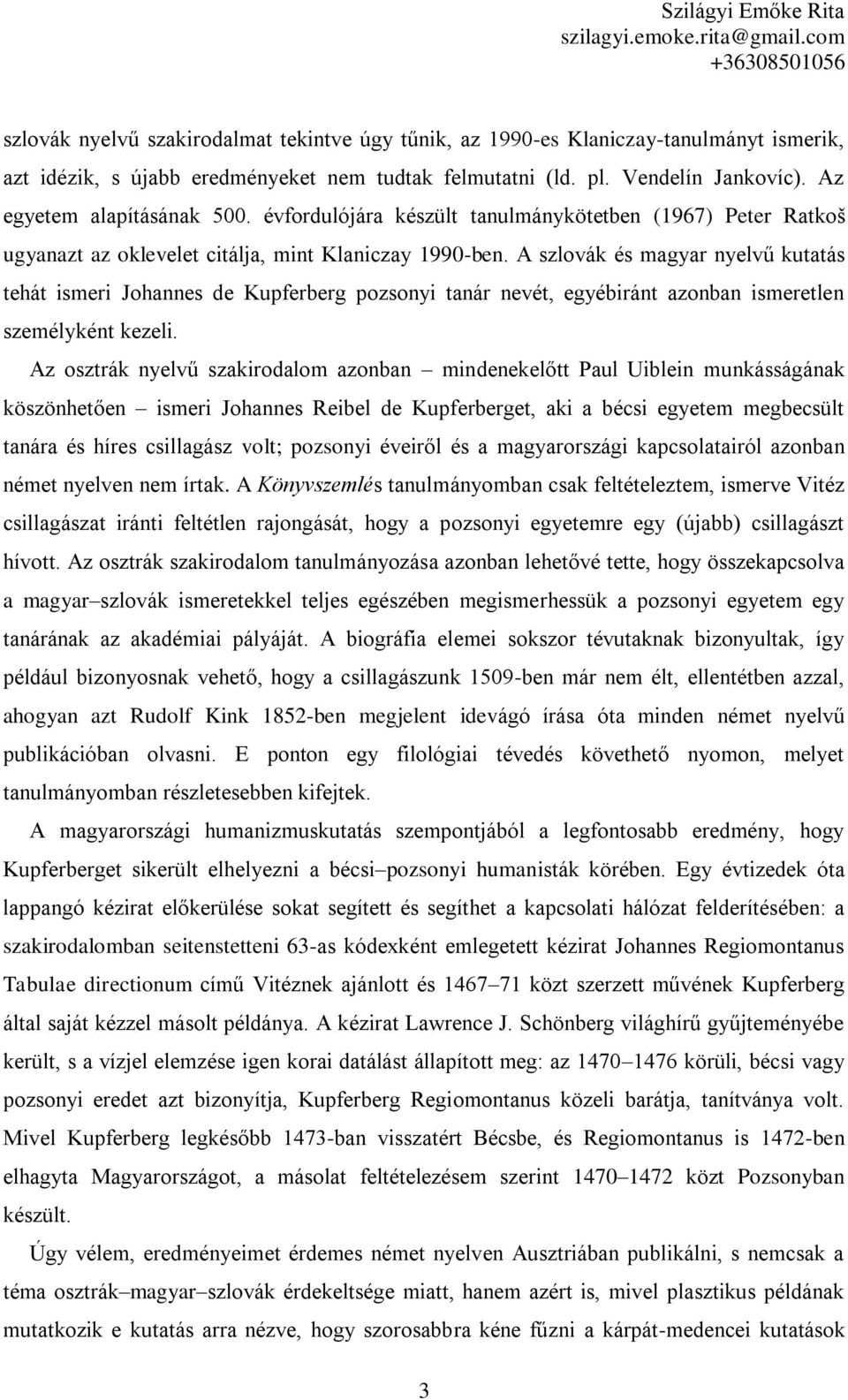 A szlovák és magyar nyelvű kutatás tehát ismeri Johannes de Kupferberg pozsonyi tanár nevét, egyébiránt azonban ismeretlen személyként kezeli.