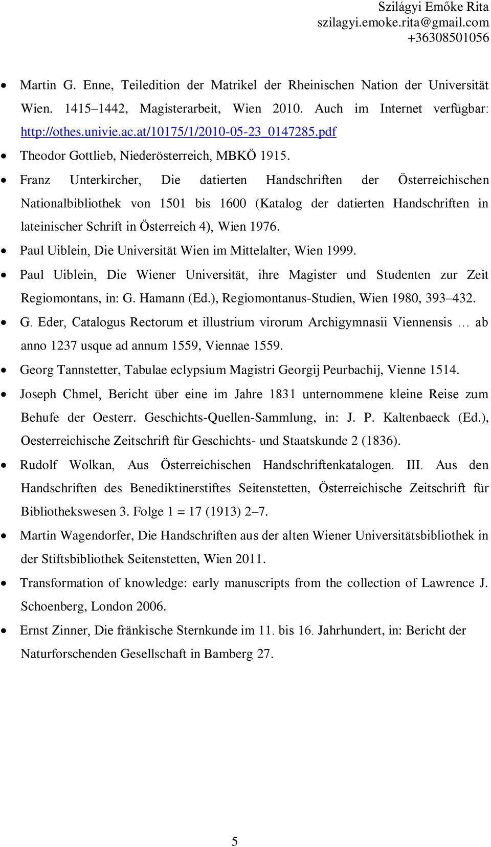Franz Unterkircher, Die datierten Handschriften der Österreichischen Nationalbibliothek von 1501 bis 1600 (Katalog der datierten Handschriften in lateinischer Schrift in Österreich 4), Wien 1976.