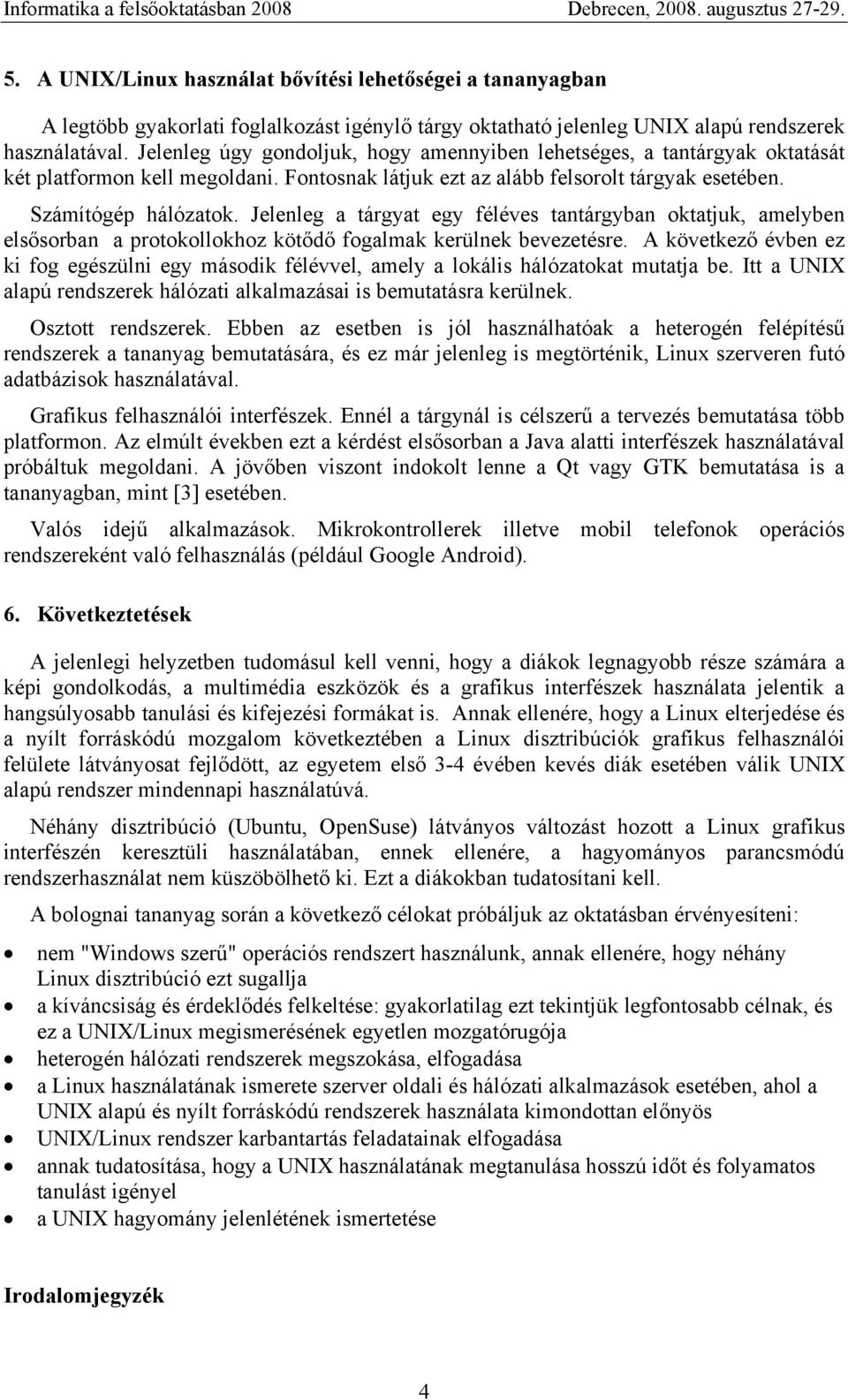 Jelenleg a tárgyat egy féléves tantárgyban oktatjuk, amelyben elsősorban a protokollokhoz kötődő fogalmak kerülnek bevezetésre.