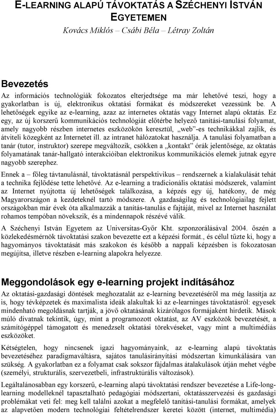 Ez egy, az új korszerű kommunikációs technológiát előtérbe helyező tanítási-tanulási folyamat, amely nagyobb részben internetes eszközökön keresztül, web -es technikákkal zajlik, és átviteli