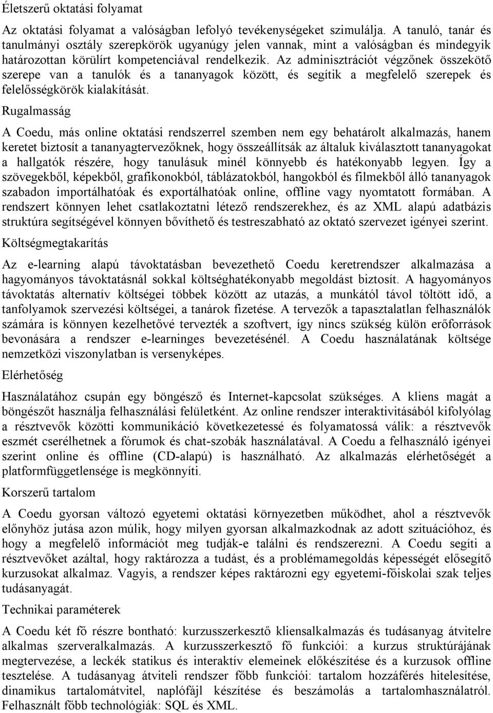 Az adminisztrációt végzőnek összekötő szerepe van a tanulók és a tananyagok között, és segítik a megfelelő szerepek és felelősségkörök kialakítását.