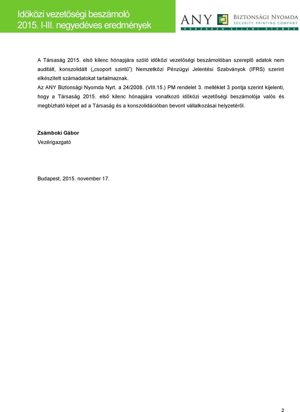 Jelentési Szabványok (IFRS) szerint elkészített számadatokat tartalmaznak. Az ANY Biztonsági Nyomda Nyrt. a 24/2008. (VIII.15.) PM rendelet 3.