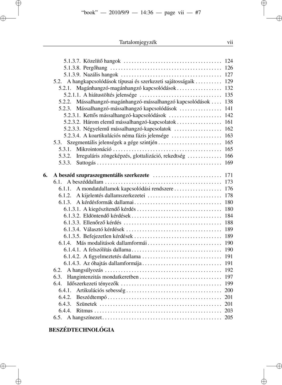 2.2. Mássalhangzó-magánhangzó-mássalhangzó kapcsolódások.... 138 5.2.3. Mássalhangzó-mássalhangzó kapcsolódások................ 141 5.2.3.1. Kettős mássalhangzó-kapcsolódások.................... 142 5.