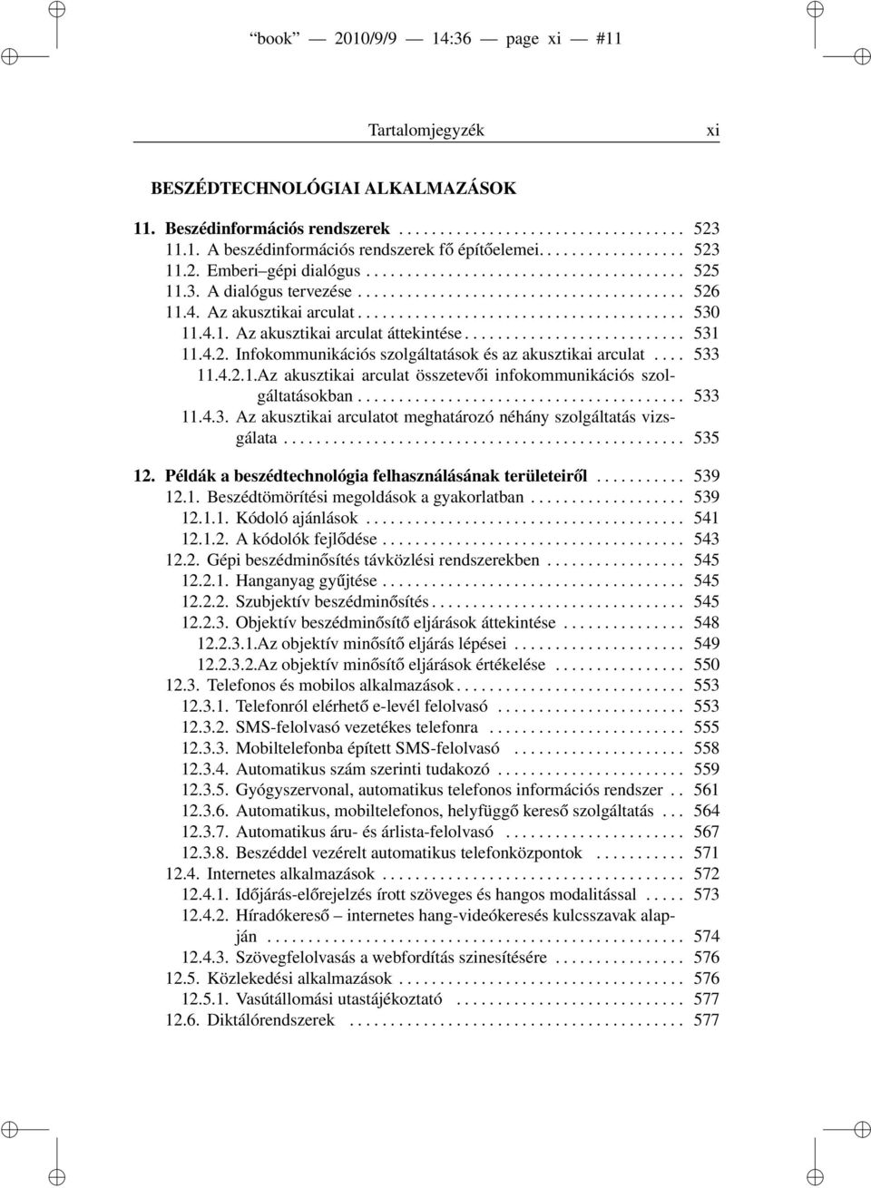 .......................... 531 11.4.2. Infokommunikációs szolgáltatások és az akusztikai arculat.... 533 11.4.2.1.Az akusztikai arculat összetevői infokommunikációs szolgáltatásokban........................................ 533 11.4.3. Az akusztikai arculatot meghatározó néhány szolgáltatás vizsgálata.