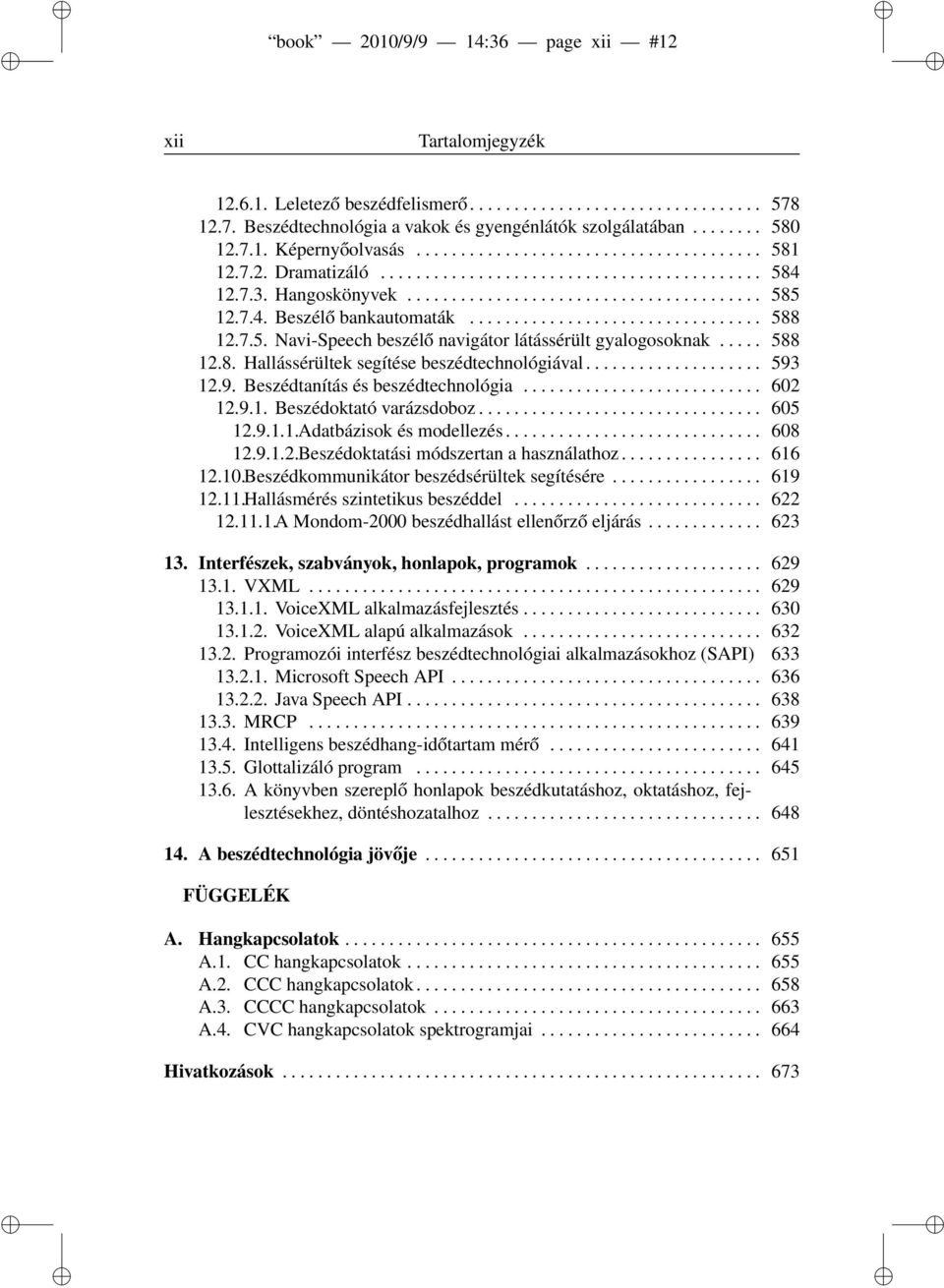 ................................ 588 12.7.5. Navi-Speech beszélő navigátor látássérült gyalogosoknak..... 588 12.8. Hallássérültek segítése beszédtechnológiával.................... 593