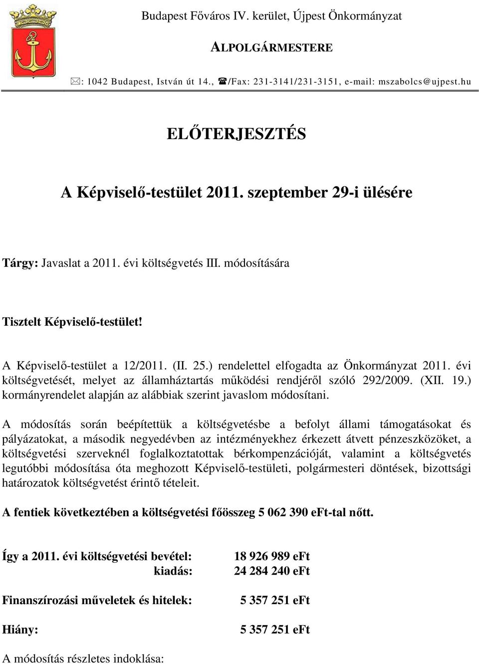 évi költségvetését, melyet az államháztartás mőködési rendjérıl szóló 292/2009. (XII. 19.) kormányrendelet alapján az alábbiak szerint javaslom módosítani.