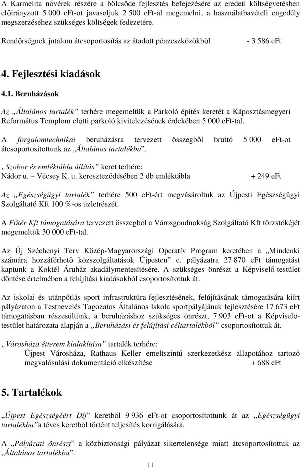 Beruházások Az Általános tartalék terhére megemeltük a Parkoló építés keretét a Káposztásmegyeri Református Templom elıtti parkoló kivitelezésének érdekében 5 000 eft-tal.